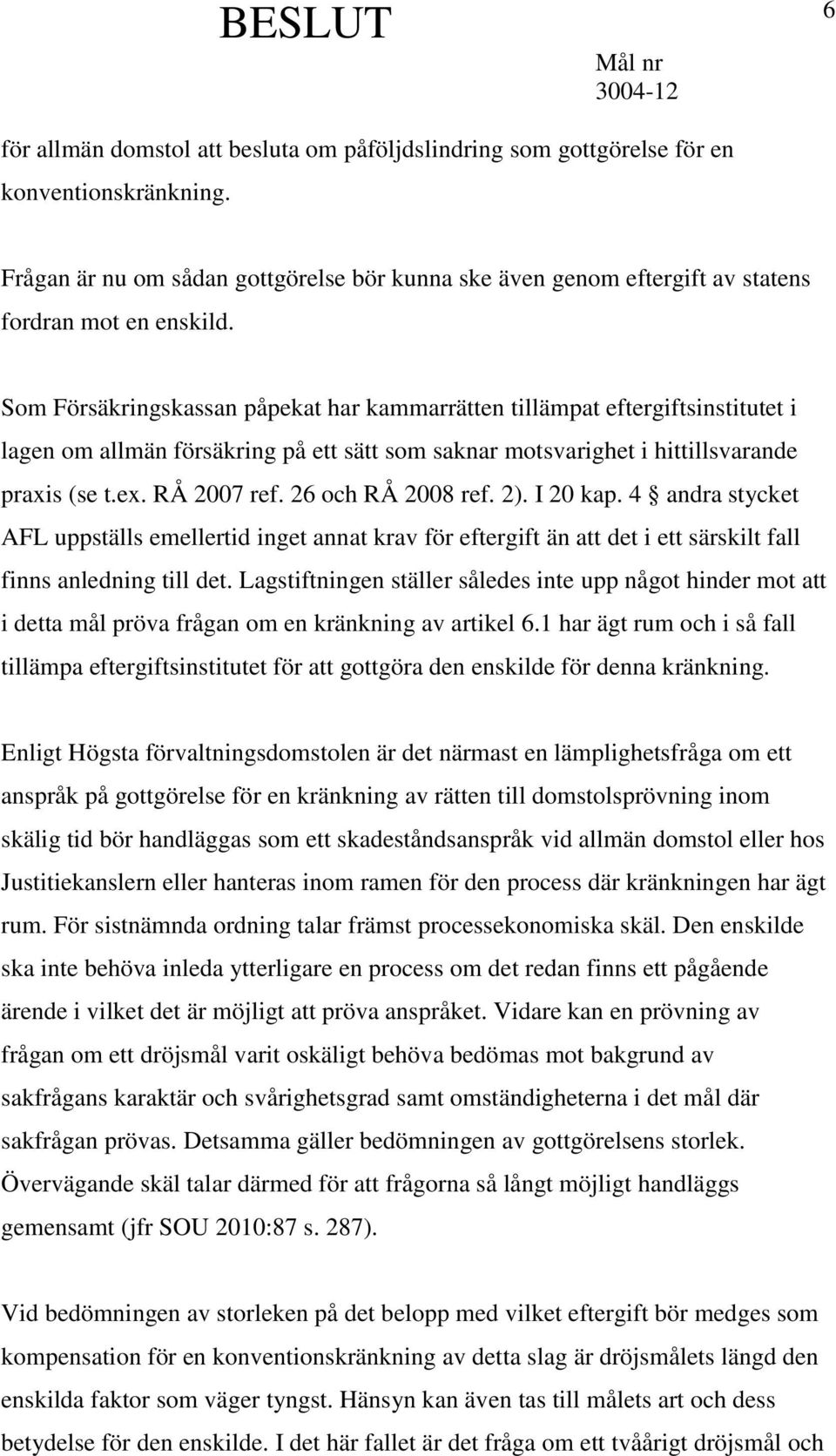 Som Försäkringskassan påpekat har kammarrätten tillämpat eftergiftsinstitutet i lagen om allmän försäkring på ett sätt som saknar motsvarighet i hittillsvarande praxis (se t.ex. RÅ 2007 ref.