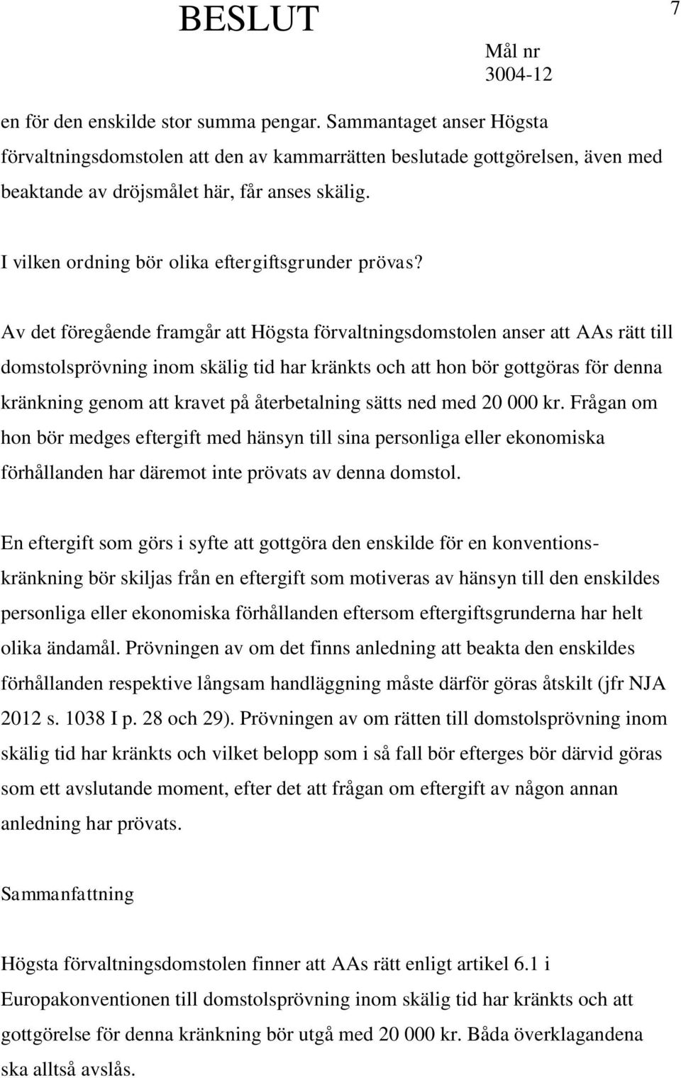 Av det föregående framgår att Högsta förvaltningsdomstolen anser att AAs rätt till domstolsprövning inom skälig tid har kränkts och att hon bör gottgöras för denna kränkning genom att kravet på