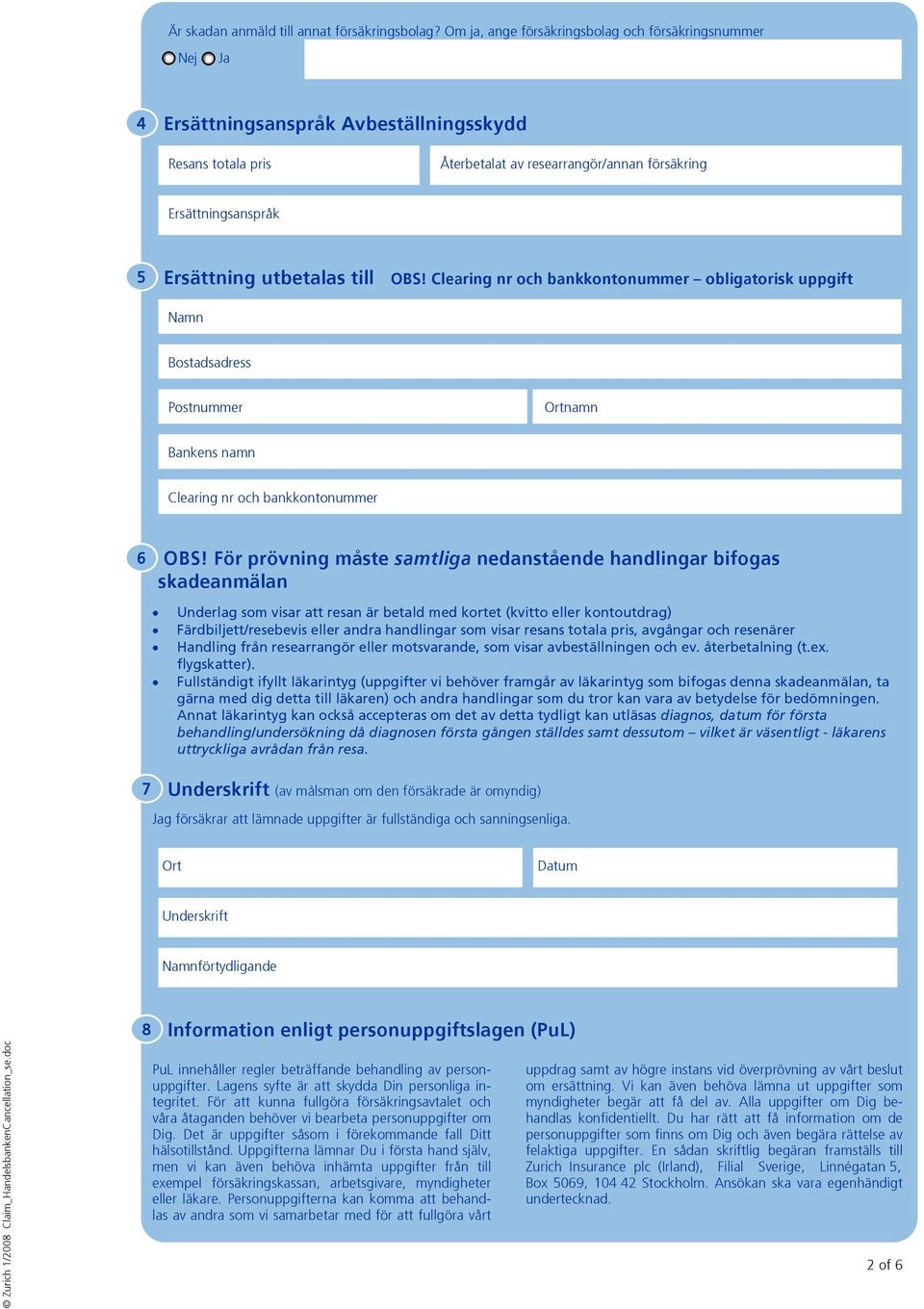 till OBS! Clearing nr och bankkontonummer obligatorisk uppgift Namn Bostadsadress Postnummer Ortnamn Bankens namn Clearing nr och bankkontonummer 6 7 OBS!