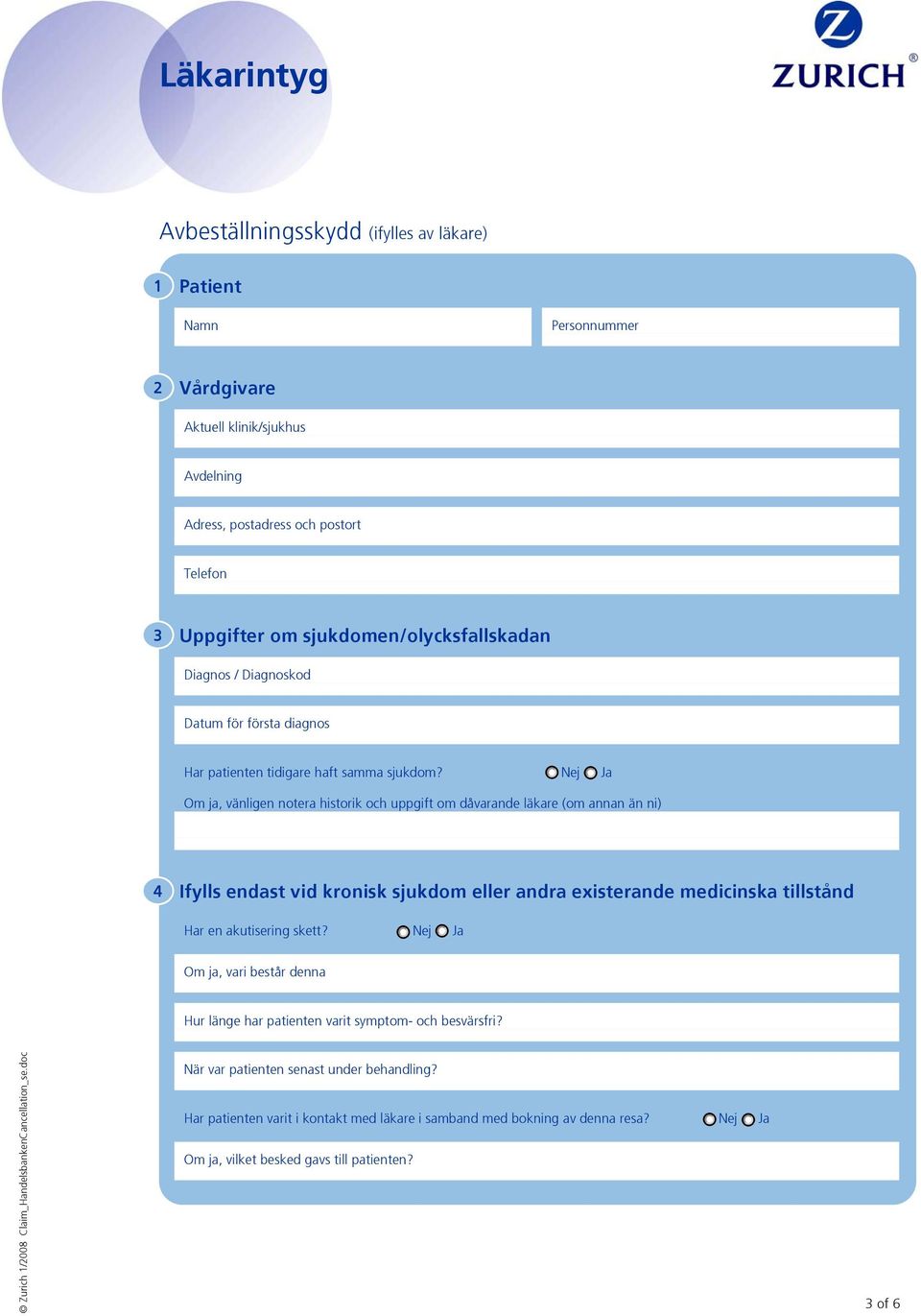 Om ja, vänligen notera historik och uppgift om dåvarande läkare (om annan än ni) 4 Ifylls endast vid kronisk sjukdom eller andra existerande medicinska tillstånd Har en akutisering