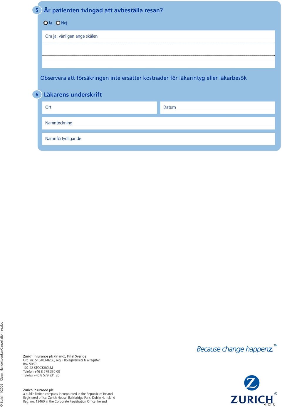 Namnteckning Namnförtydligande Zurich Insurance plc (Irland), Filial Sverige Org. nr. 516403-8266, reg.