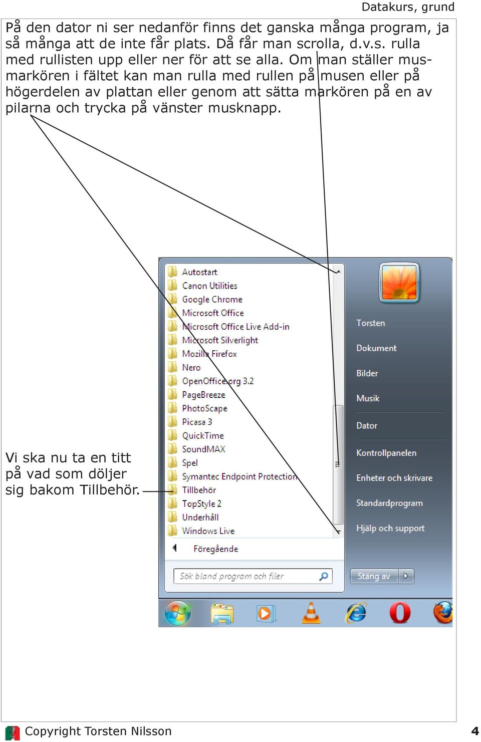 Om man ställer musmarkören i fältet kan man rulla med rullen på musen eller på högerdelen av plattan