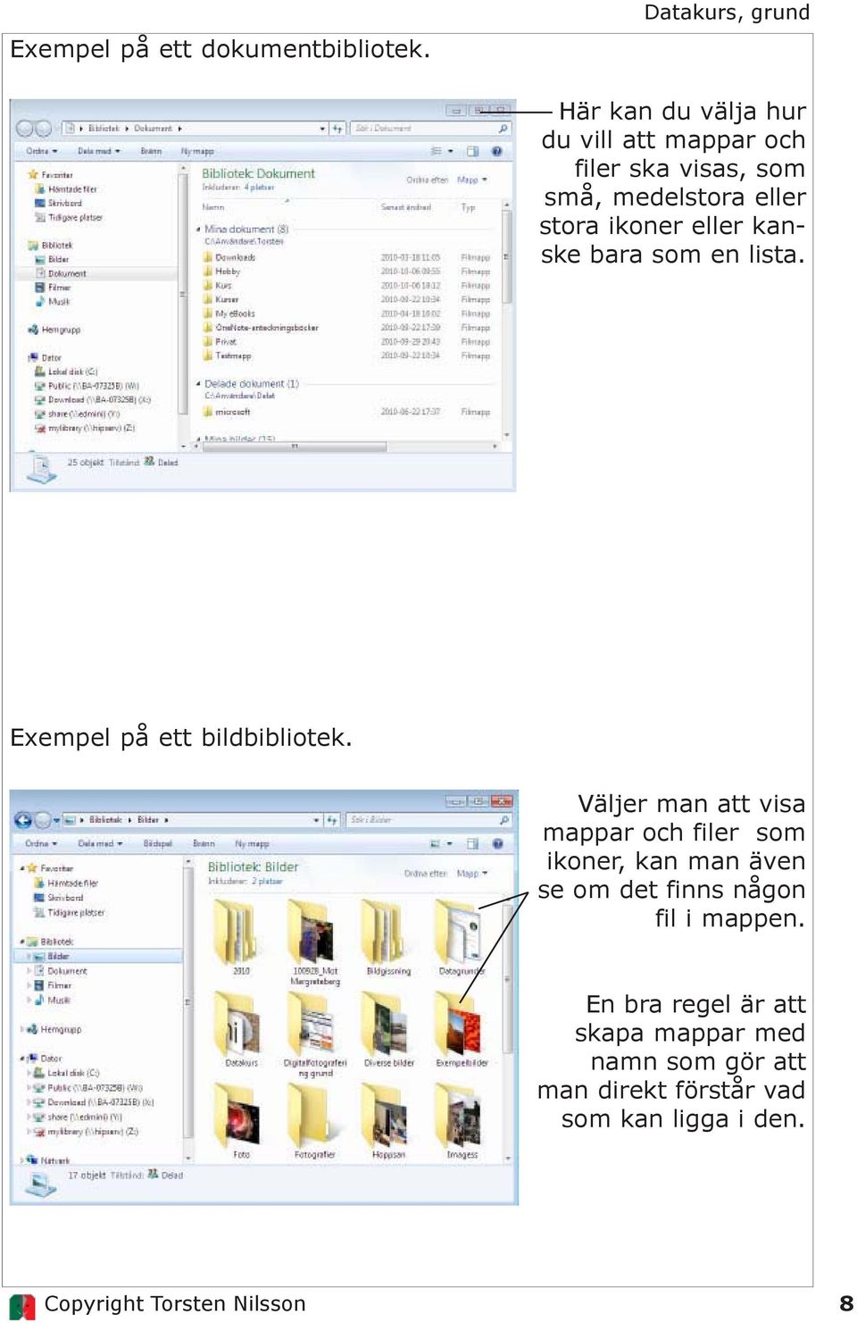 stora ikoner eller kanske bara som en lista. Exempel på ett bildbibliotek.