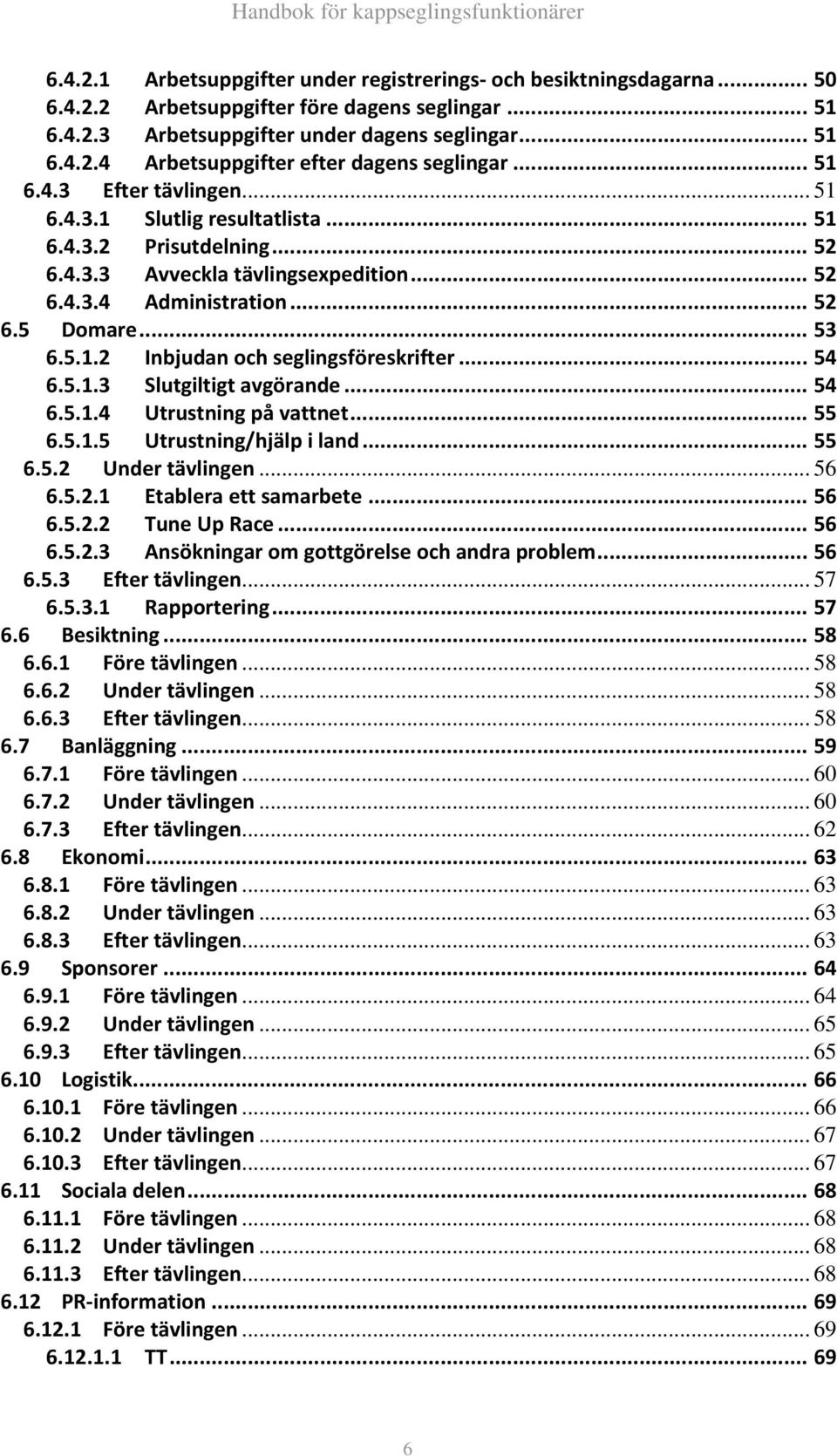 .. 54 6.5.1.3 Slutgiltigt avgörande... 54 6.5.1.4 Utrustning på vattnet... 55 6.5.1.5 Utrustning/hjälp i land... 55 6.5.2 Under tävlingen... 56 6.5.2.1 Etablera ett samarbete... 56 6.5.2.2 Tune Up Race.