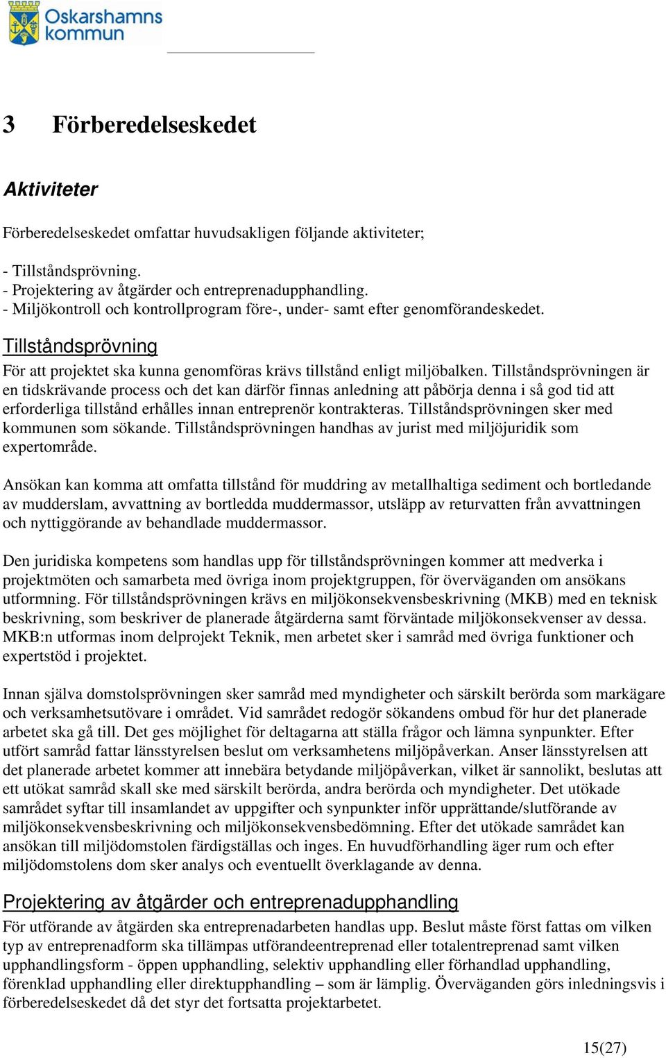 Tillståndsprövningen är en tidskrävande process och det kan därför finnas anledning att påbörja denna i så god tid att erforderliga tillstånd erhålles innan entreprenör kontrakteras.