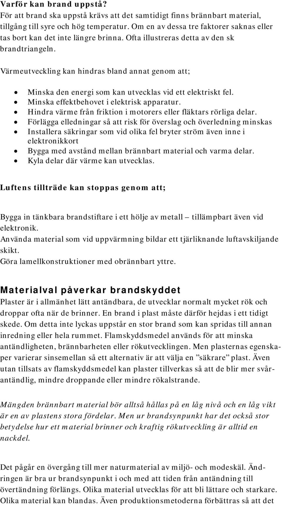 Värmeutveckling kan hindras bland annat genom att; Minska den energi som kan utvecklas vid ett elektriskt fel. Minska effektbehovet i elektrisk apparatur.
