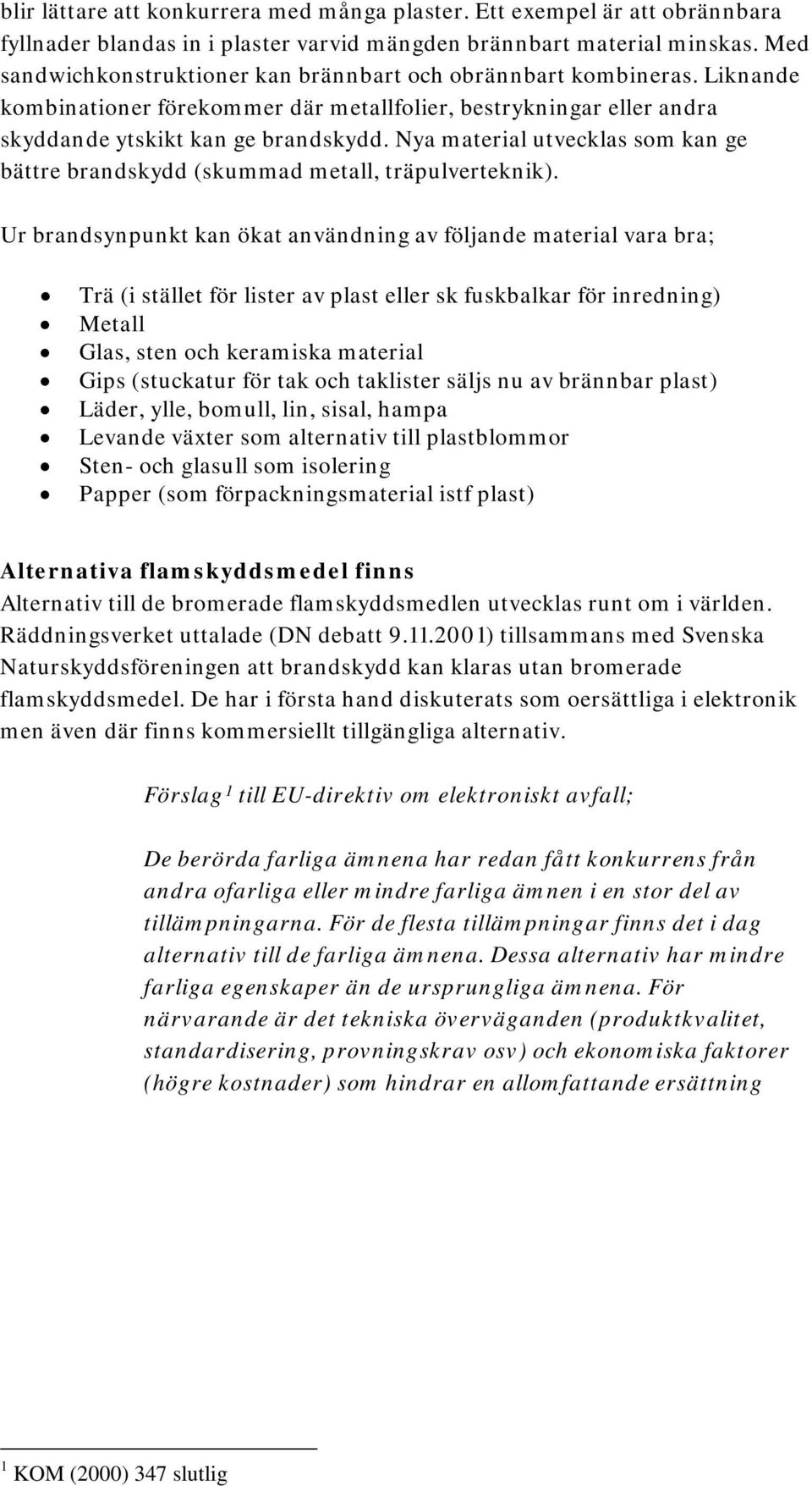 Nya material utvecklas som kan ge bättre brandskydd (skummad metall, träpulverteknik).