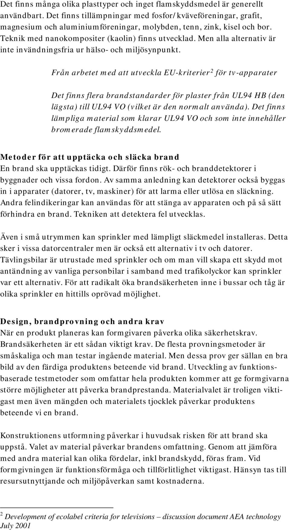 Men alla alternativ är inte invändningsfria ur hälso- och miljösynpunkt.