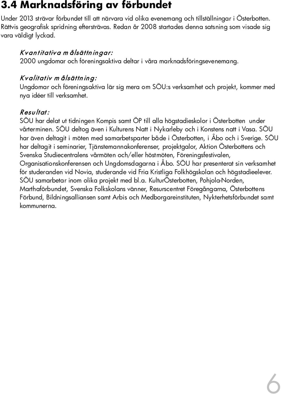 Kvalitativ m ålsättning: Ungdomar och föreningsaktiva lär sig mera om SÖU:s verksamhet och projekt, kommer med nya idéer till verksamhet.