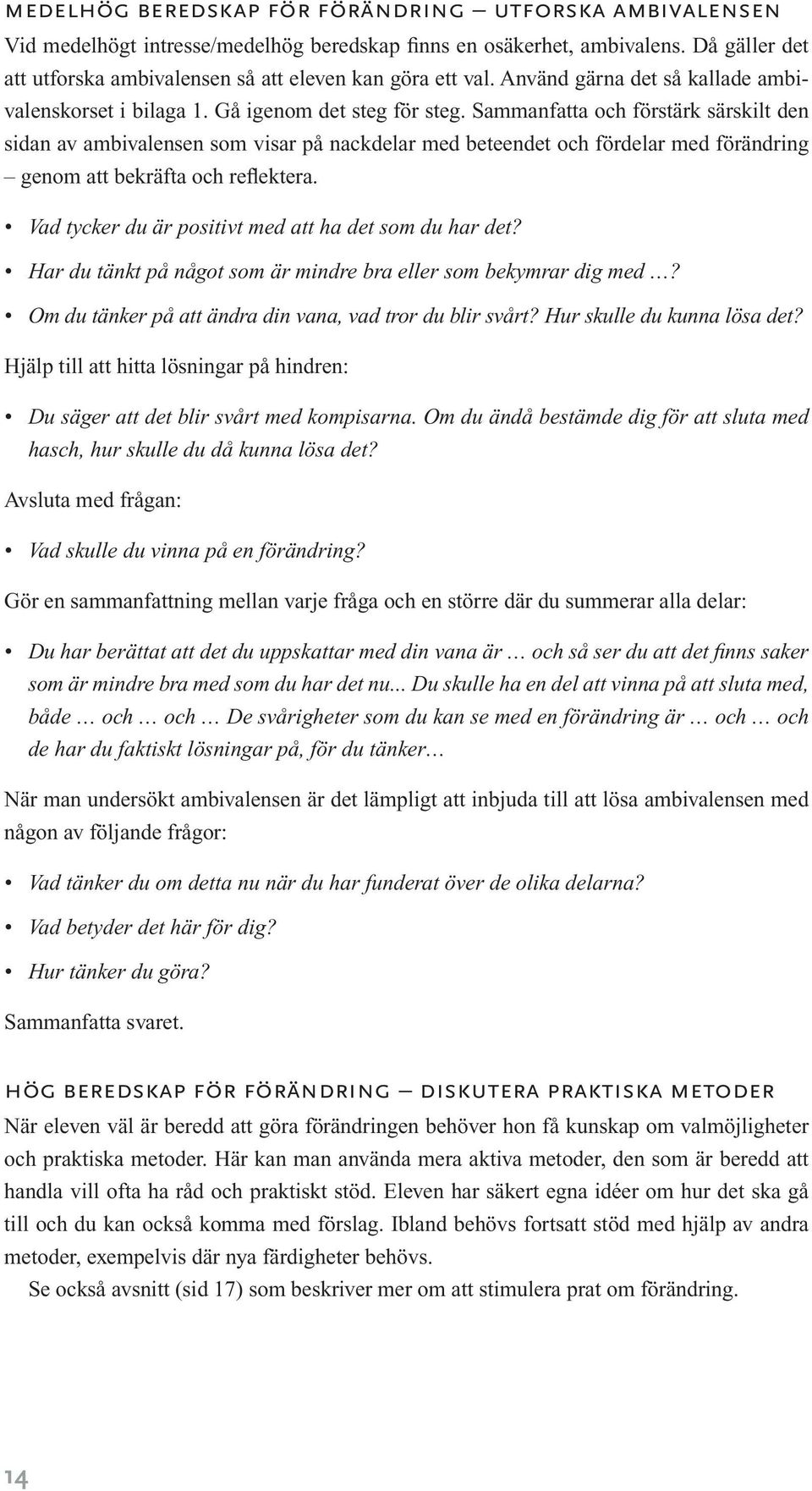Sammanfatta och förstärk särskilt den sidan av ambivalensen som visar på nackdelar med beteendet och fördelar med förändring genom att bekräfta och reflektera.