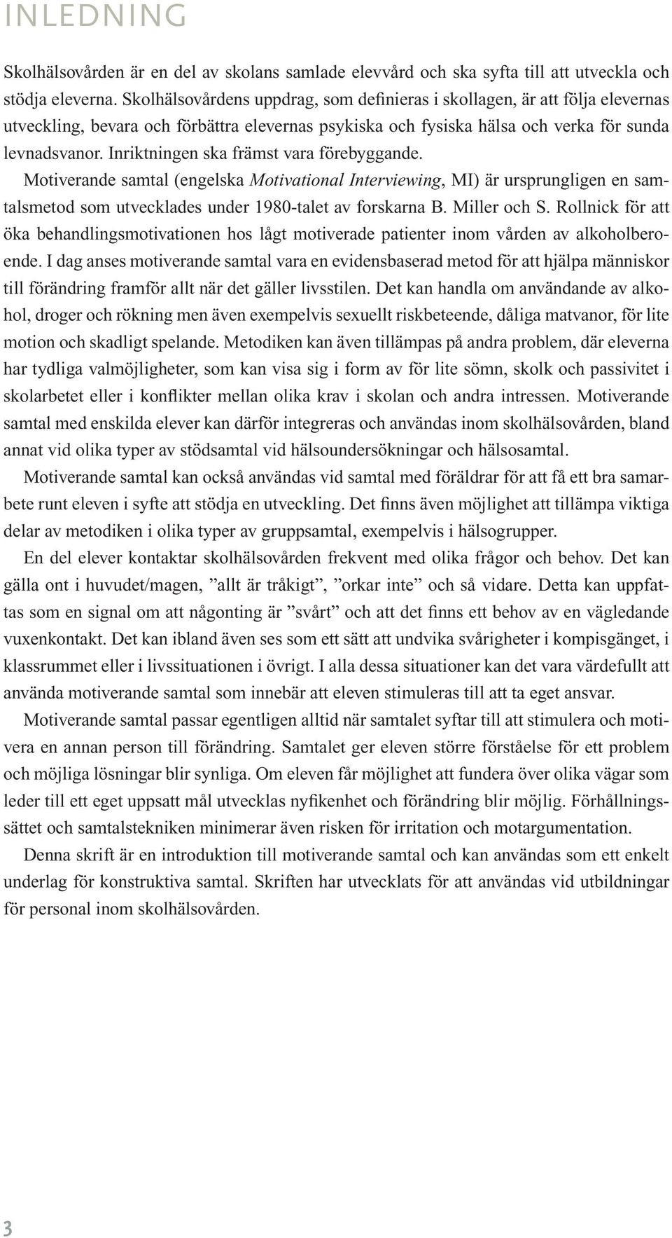 Inriktningen ska främst vara förebyggande. Motiverande samtal (engelska Motivational Interviewing, MI) är ursprungligen en samtalsmetod som utvecklades under 1980-talet av forskarna B. Miller och S.