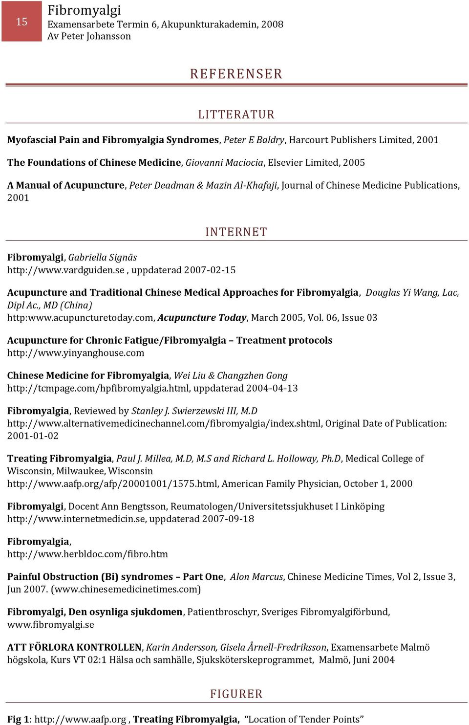 se, uppdaterad 2007-02-15 Acupuncture and Traditional Chinese Medical Approaches for a, Douglas Yi Wang, Lac, Dipl Ac., MD (China) http:www.acupuncturetoday.com, Acupuncture Today, March 2005, Vol.