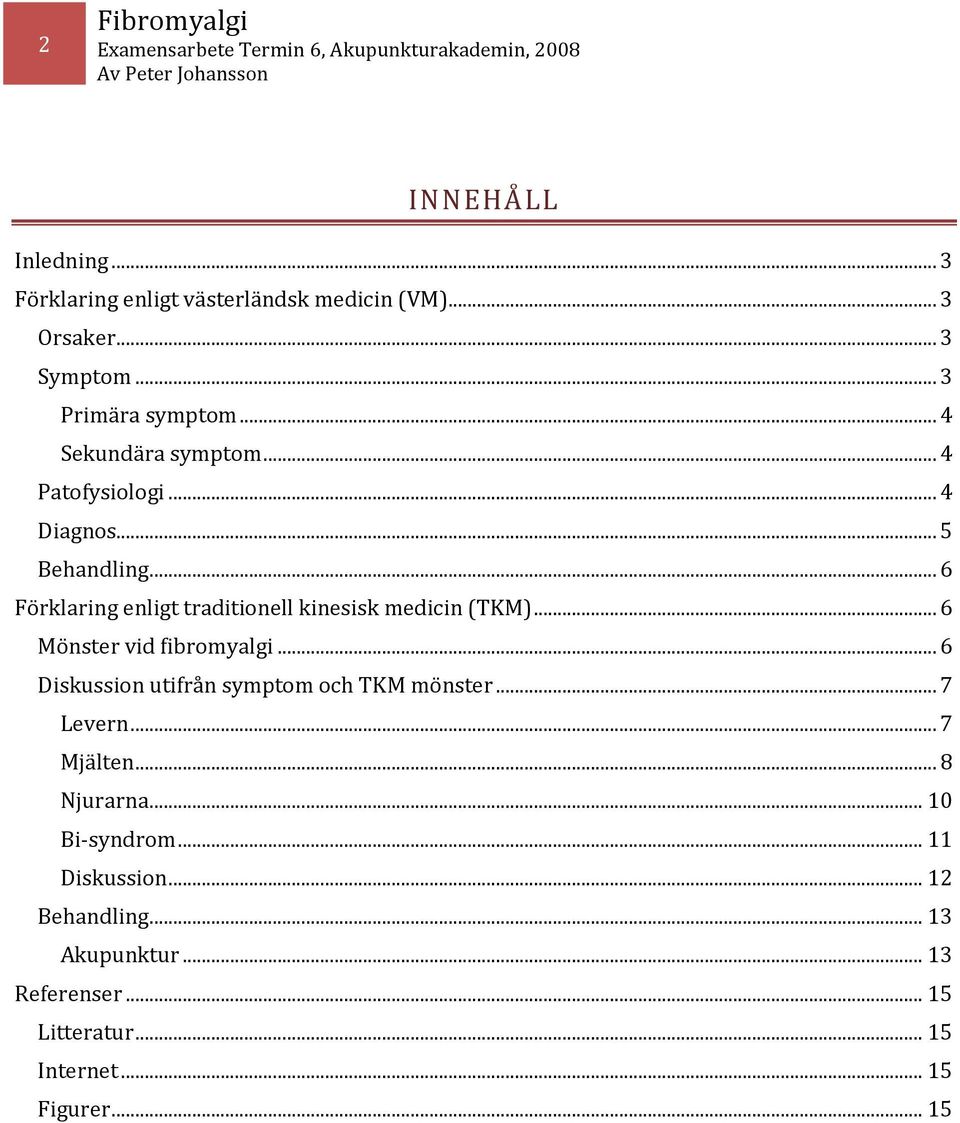 .. 6 Förklaring enligt traditionell kinesisk medicin (TKM)... 6 Mönster vid fibromyalgi.