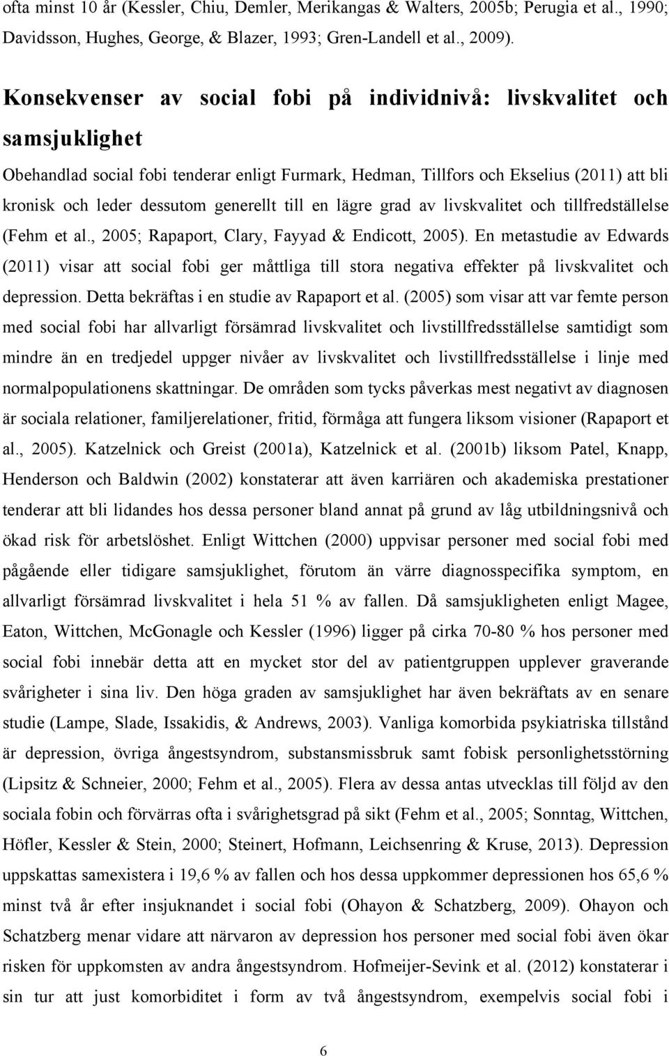 generellt till en lägre grad av livskvalitet och tillfredställelse (Fehm et al., 2005; Rapaport, Clary, Fayyad & Endicott, 2005).