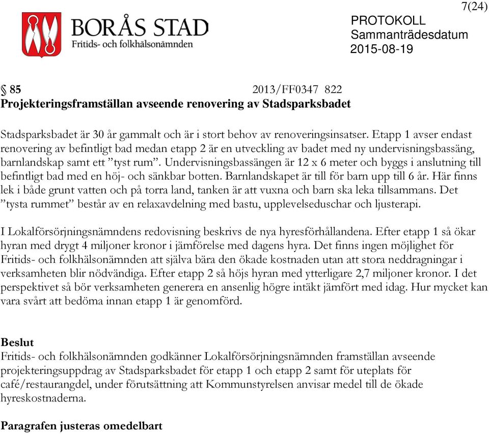 Undervisningsbassängen är 12 x 6 meter och byggs i anslutning till befintligt bad med en höj- och sänkbar botten. Barnlandskapet är till för barn upp till 6 år.