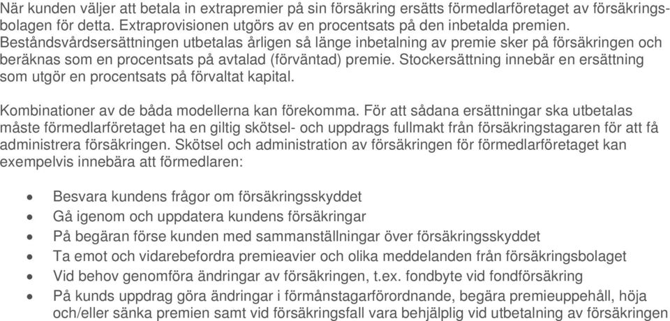 Stockersättning innebär en ersättning som utgör en procentsats på förvaltat kapital. Kombinationer av de båda modellerna kan förekomma.