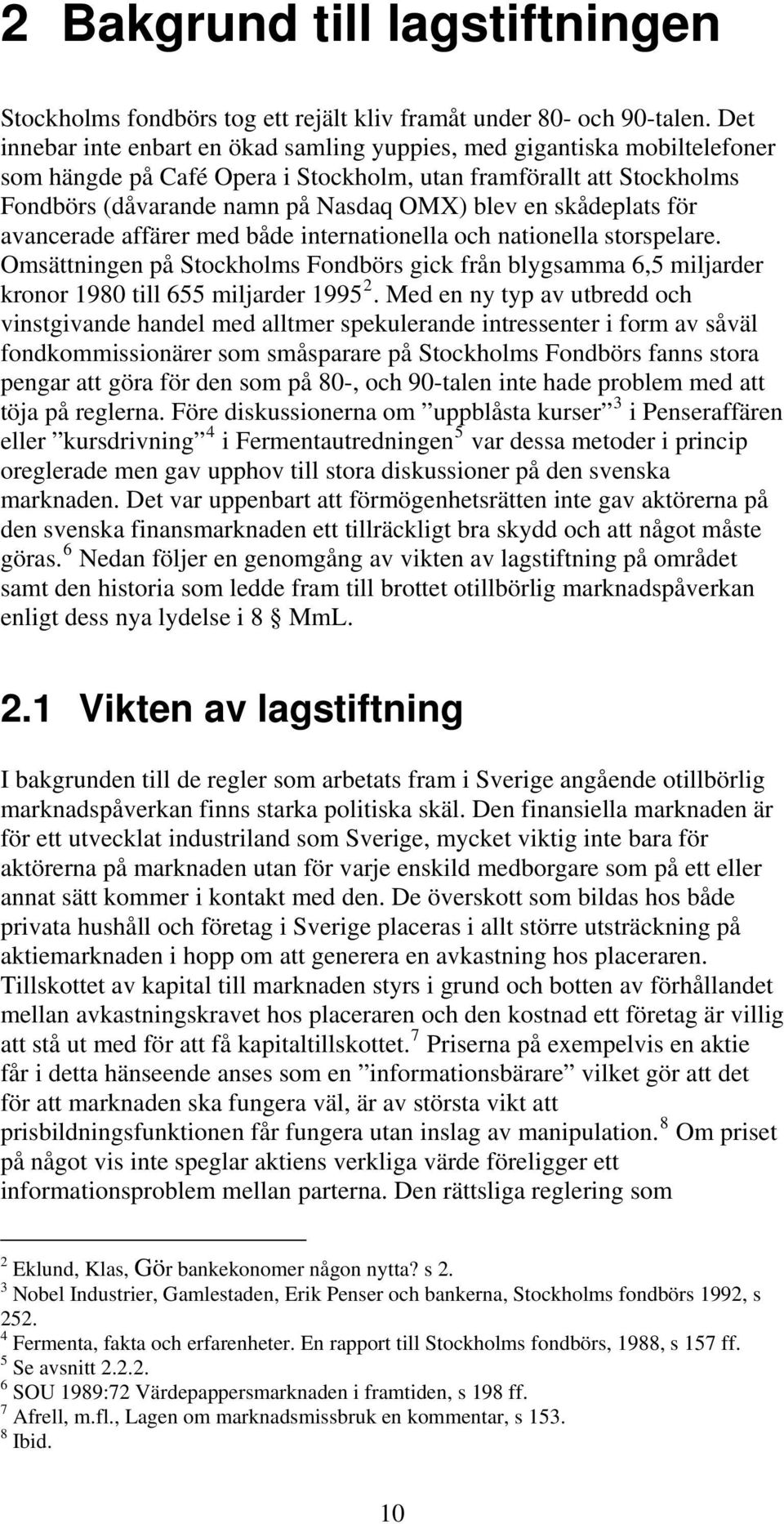 skådeplats för avancerade affärer med både internationella och nationella storspelare. Omsättningen på Stockholms Fondbörs gick från blygsamma 6,5 miljarder kronor 1980 till 655 miljarder 1995 2.