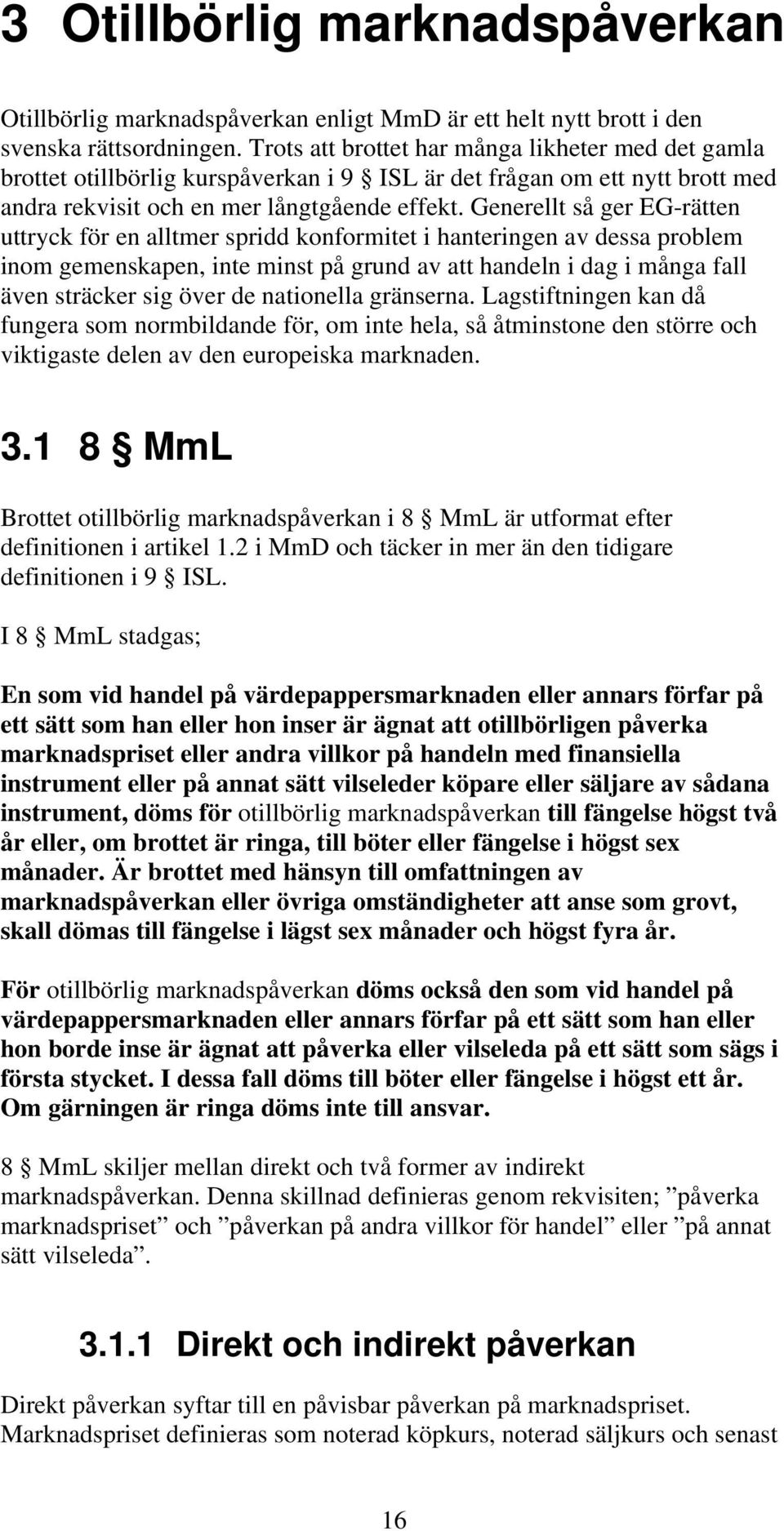 Generellt så ger EG-rätten uttryck för en alltmer spridd konformitet i hanteringen av dessa problem inom gemenskapen, inte minst på grund av att handeln i dag i många fall även sträcker sig över de