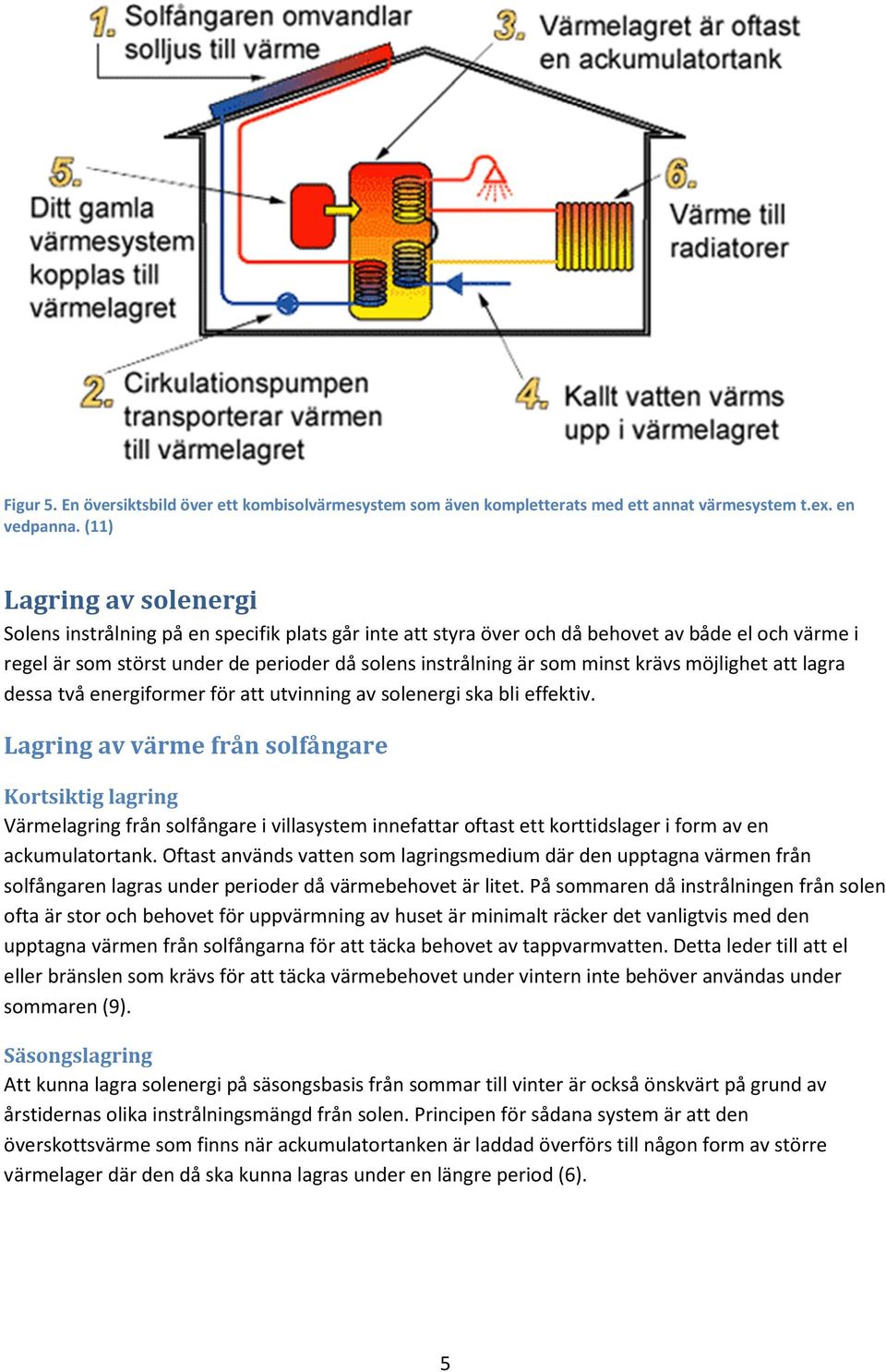 minst krävs möjlighet att lagra dessa två energiformer för att utvinning av solenergi ska bli effektiv.