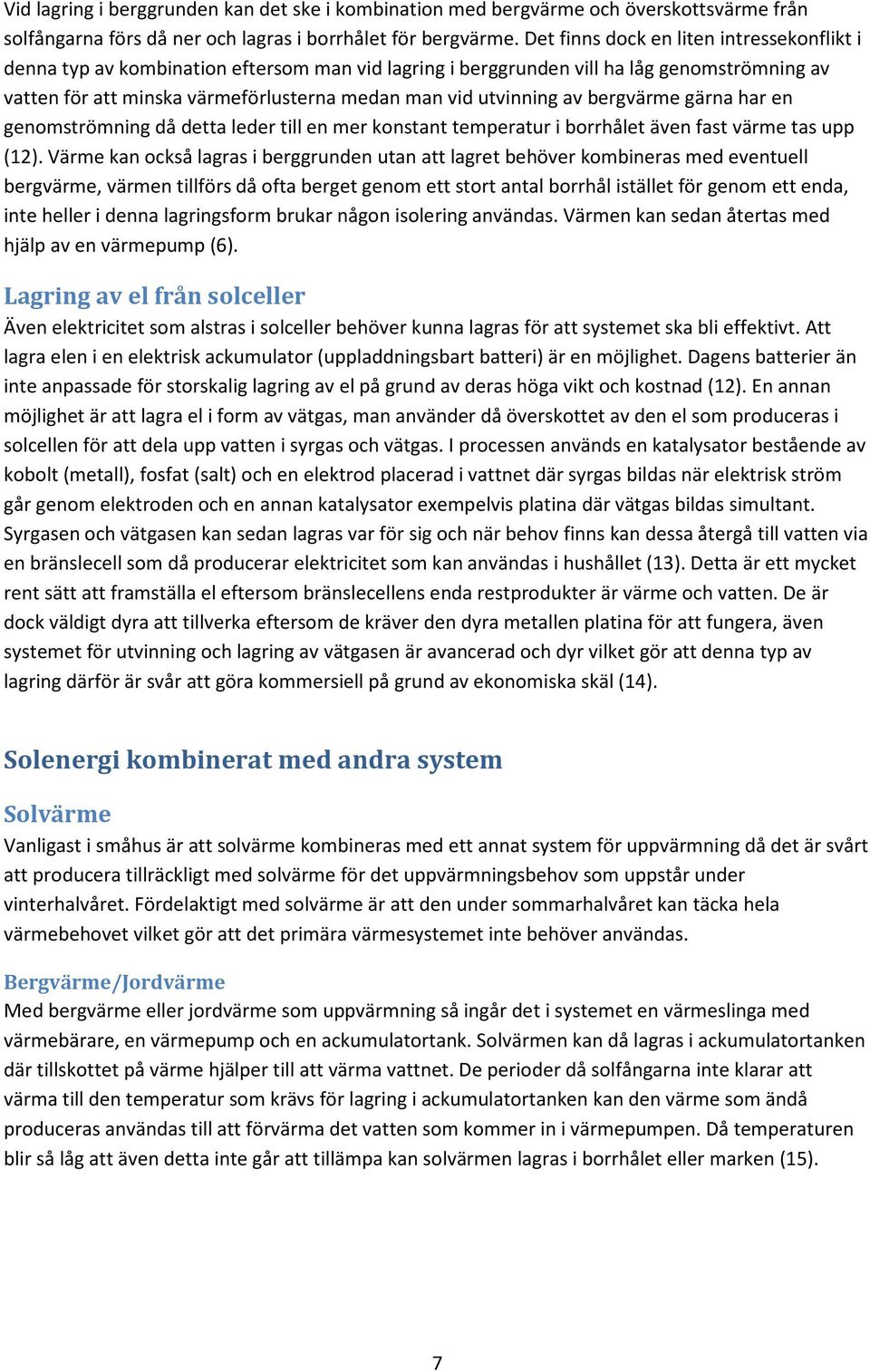 av bergvärme gärna har en genomströmning då detta leder till en mer konstant temperatur i borrhålet även fast värme tas upp (12).