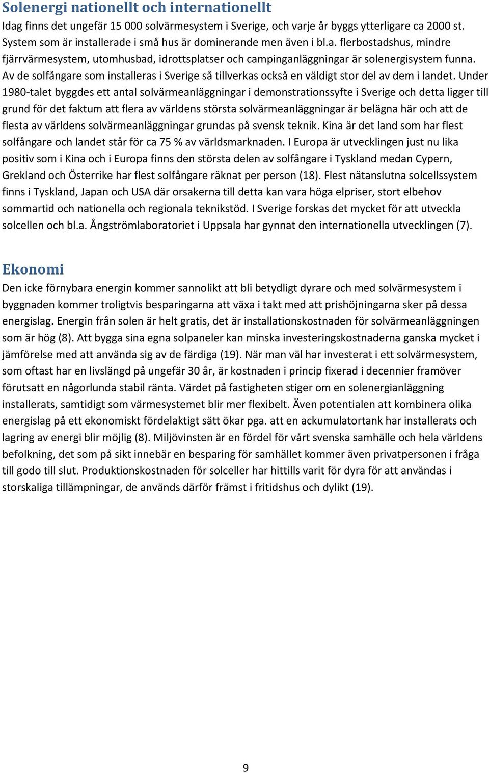 Av de solfångare som installeras i Sverige så tillverkas också en väldigt stor del av dem i landet.