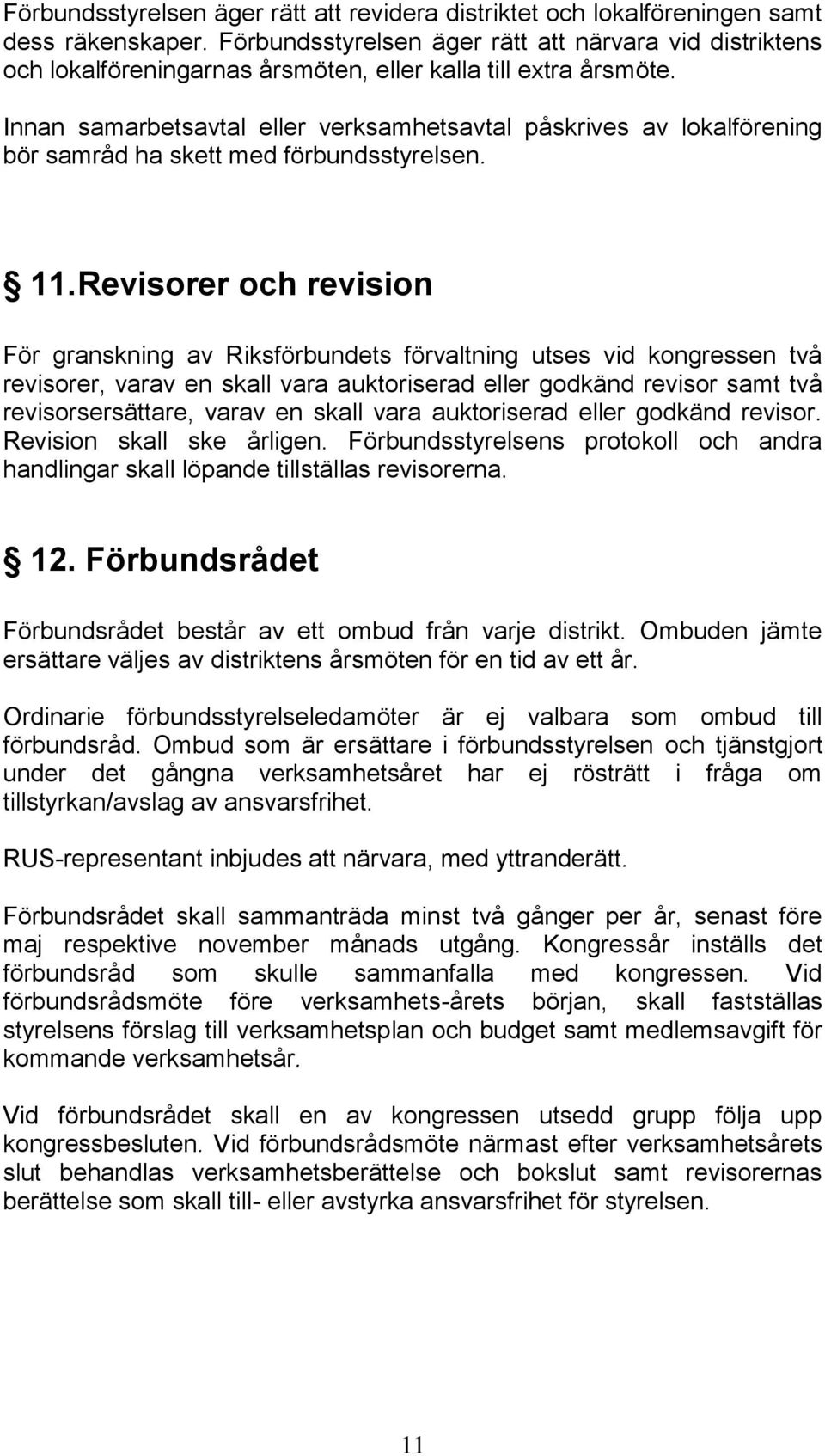 Innan samarbetsavtal eller verksamhetsavtal påskrives av lokalförening bör samråd ha skett med förbundsstyrelsen. 11.