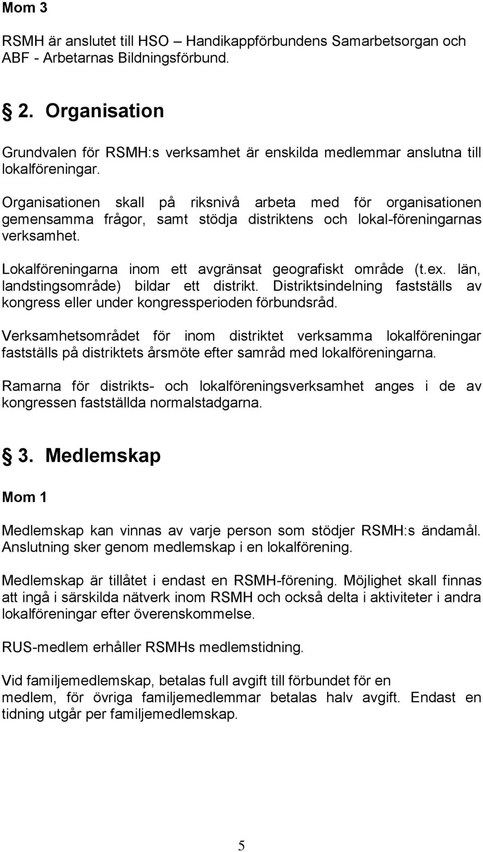 Organisationen skall på riksnivå arbeta med för organisationen gemensamma frågor, samt stödja distriktens och lokal-föreningarnas verksamhet.