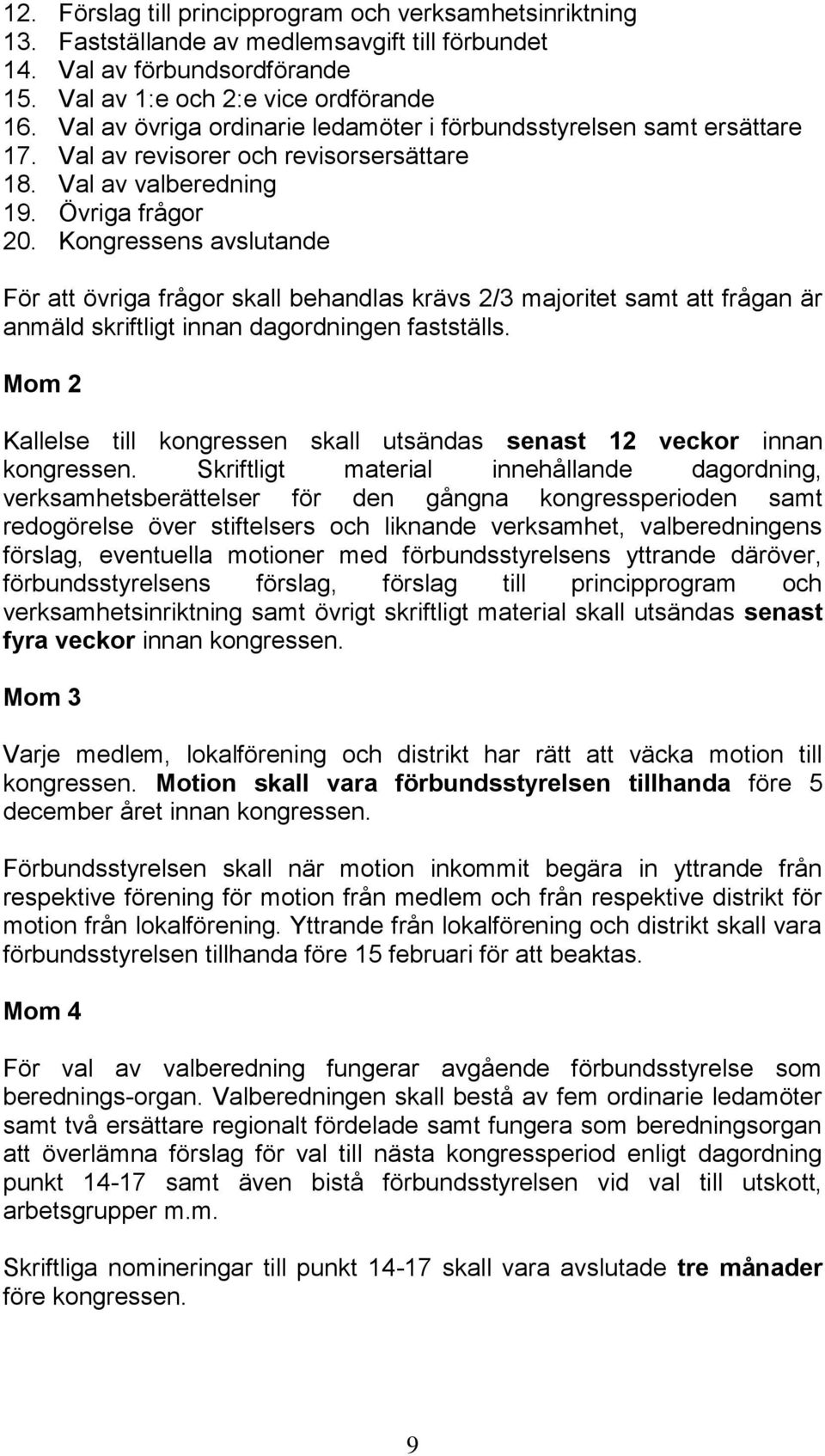 Kongressens avslutande För att övriga frågor skall behandlas krävs 2/3 majoritet samt att frågan är anmäld skriftligt innan dagordningen fastställs.