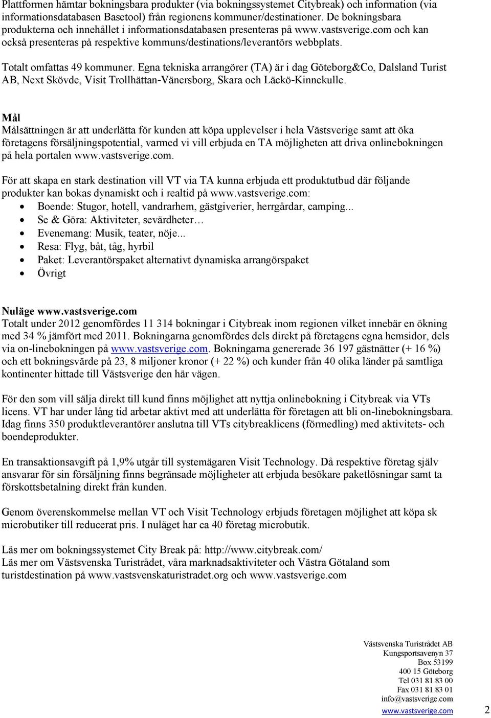 Totalt omfattas 49 kommuner. Egna tekniska arrangörer (TA) är i dag Göteborg&Co, Dalsland Turist AB, Next Skövde, Visit Trollhättan-Vänersborg, Skara och Läckö-Kinnekulle.