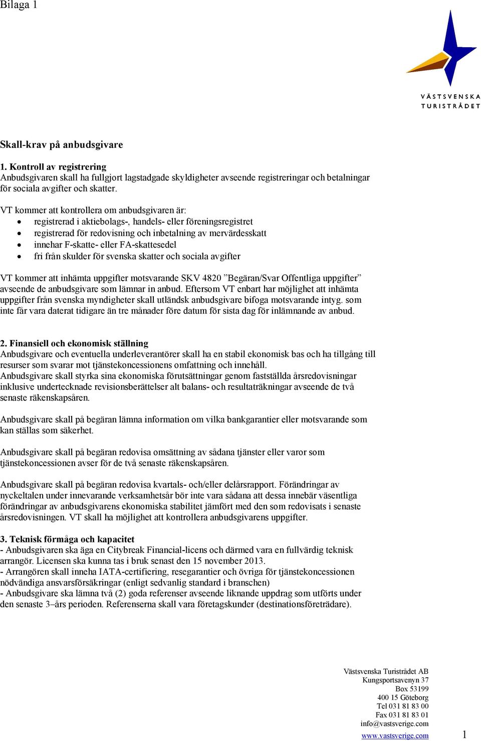 FA-skattesedel fri från skulder för svenska skatter och sociala avgifter VT kommer att inhämta uppgifter motsvarande SKV 4820 Begäran/Svar Offentliga uppgifter avseende de anbudsgivare som lämnar in