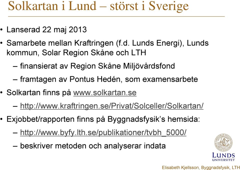 Hedén, som examensarbete Solkartan finns på www.solkartan.se http://www.kraftringen.