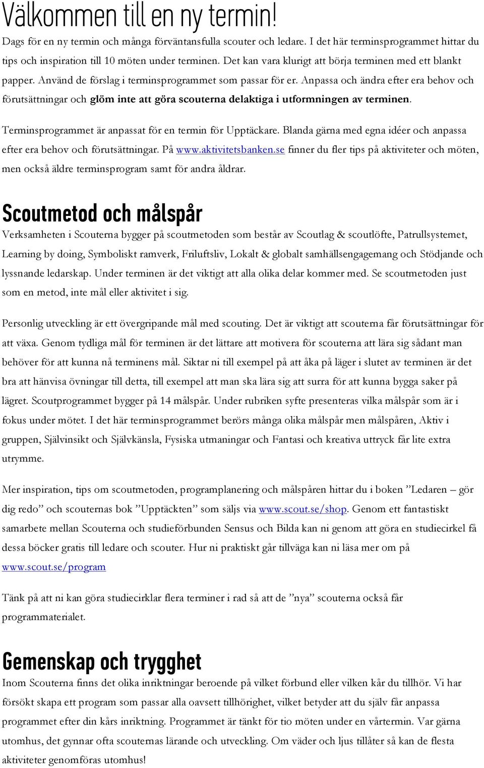 Anpassa och ändra efter era behov och förutsättningar och glöm inte att göra scouterna delaktiga i utformningen av terminen. Terminsprogrammet är anpassat för en termin för Upptäckare.