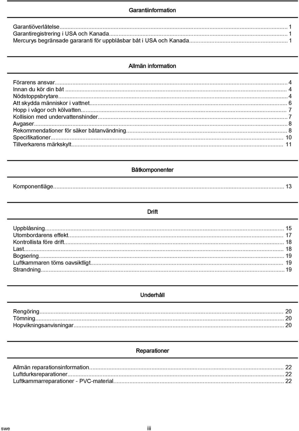 .. 8 Rekommendationer för säker båtanvändning... 8 Specifikationer... 10 Tillverkarens märkskylt... 11 Båtkomponenter Komponentläge... 13 Drift Uppblåsning... 15 Utombordarens effekt.