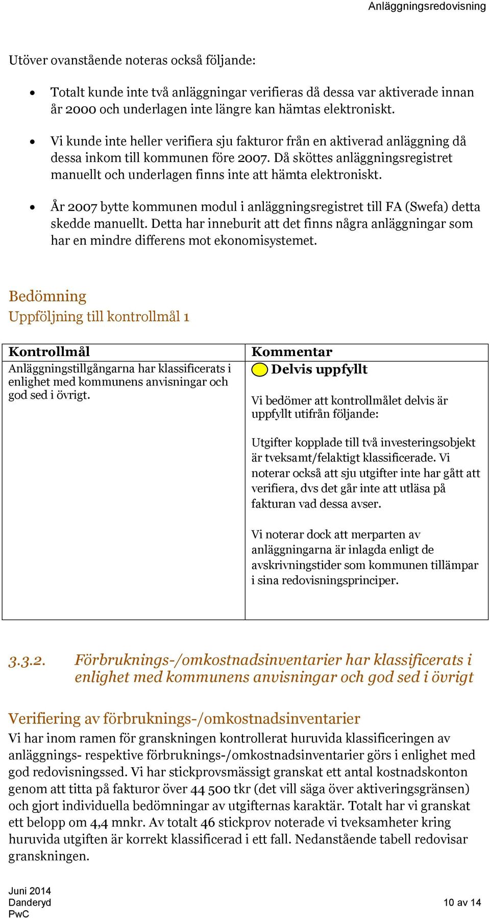 Då sköttes anläggningsregistret manuellt och underlagen finns inte att hämta elektroniskt. År 2007 bytte kommunen modul i anläggningsregistret till FA (Swefa) detta skedde manuellt.