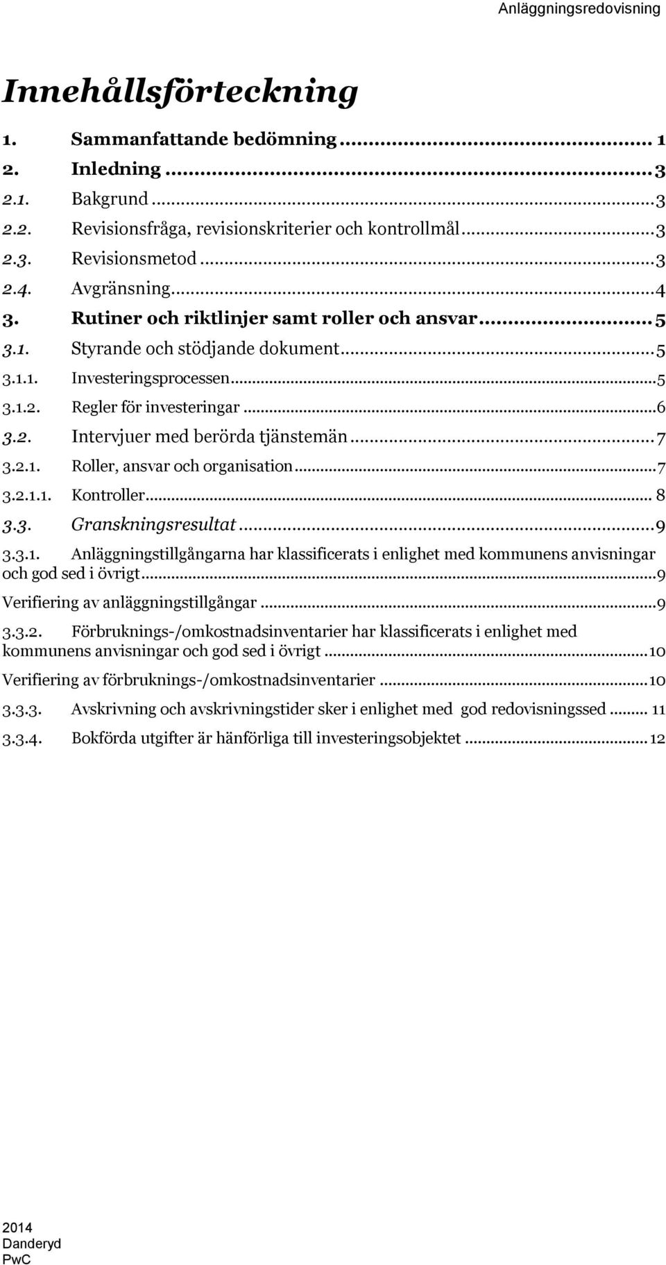 .. 7 3.2.1. Roller, ansvar och organisation... 7 3.2.1.1. Kontroller... 8 3.3. Granskningsresultat... 9 3.3.1. Anläggningstillgångarna har klassificerats i enlighet med kommunens anvisningar och god sed i övrigt.