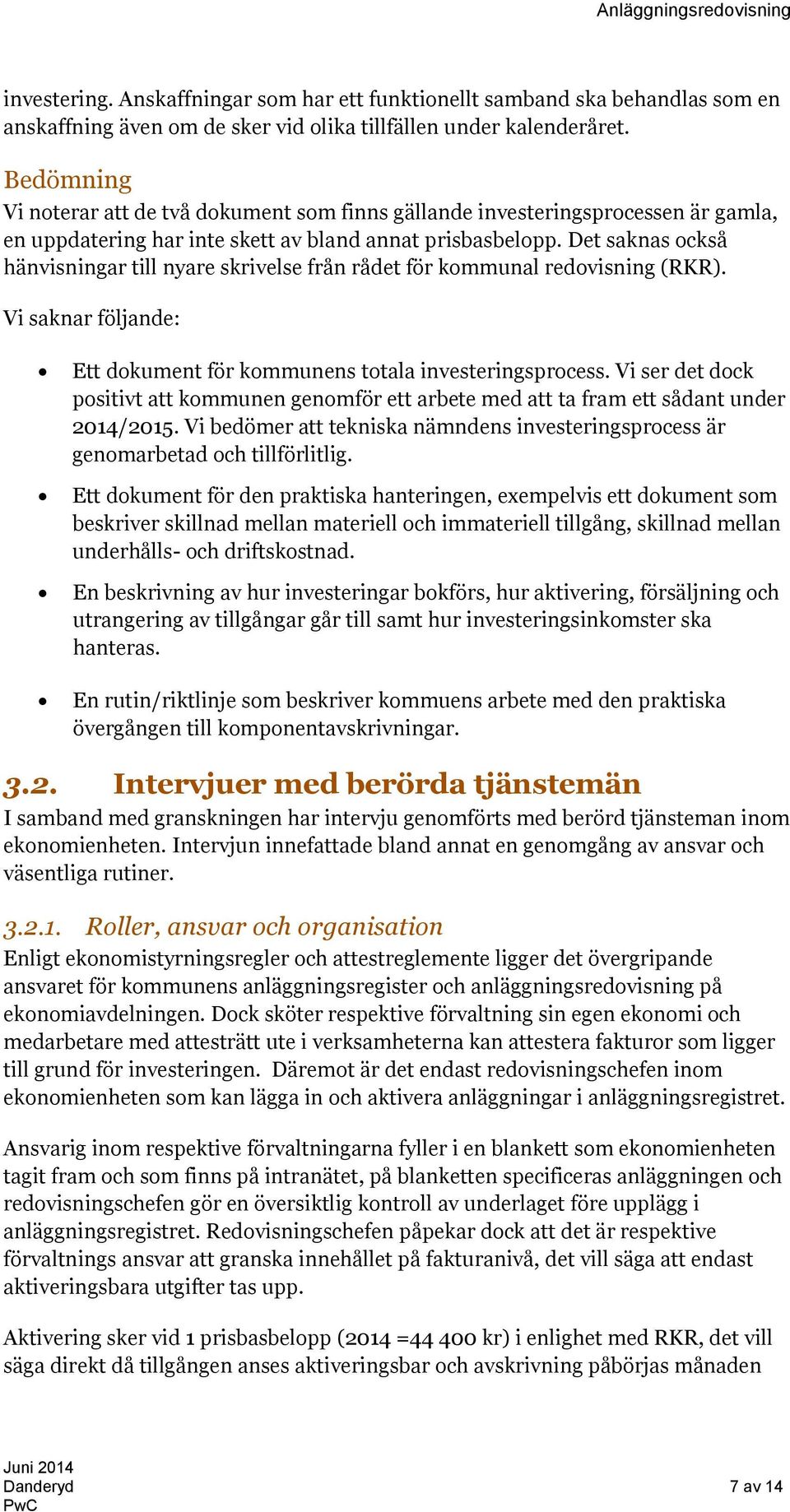 Det saknas också hänvisningar till nyare skrivelse från rådet för kommunal redovisning (RKR). Vi saknar följande: Ett dokument för kommunens totala investeringsprocess.