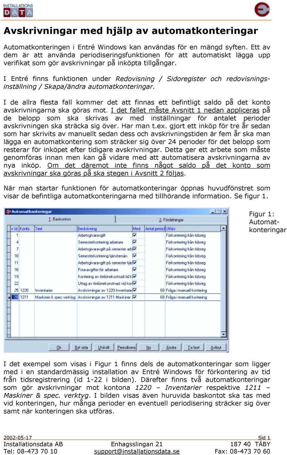 I Entré finns funktionen under Redovisning / Sidoregister och redovisningsinställning / Skapa/ändra ar.
