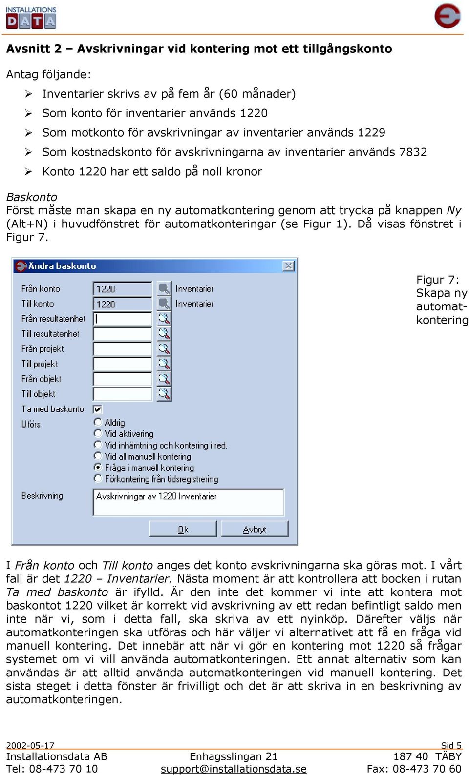Konto 1220 har ett saldo på noll kronor Baskonto Först måste man skapa en ny genom att trycka på knappen Ny (Alt+N) i huvudfönstret för ar (se Figur 1). Då visas fönstret i Figur 7.