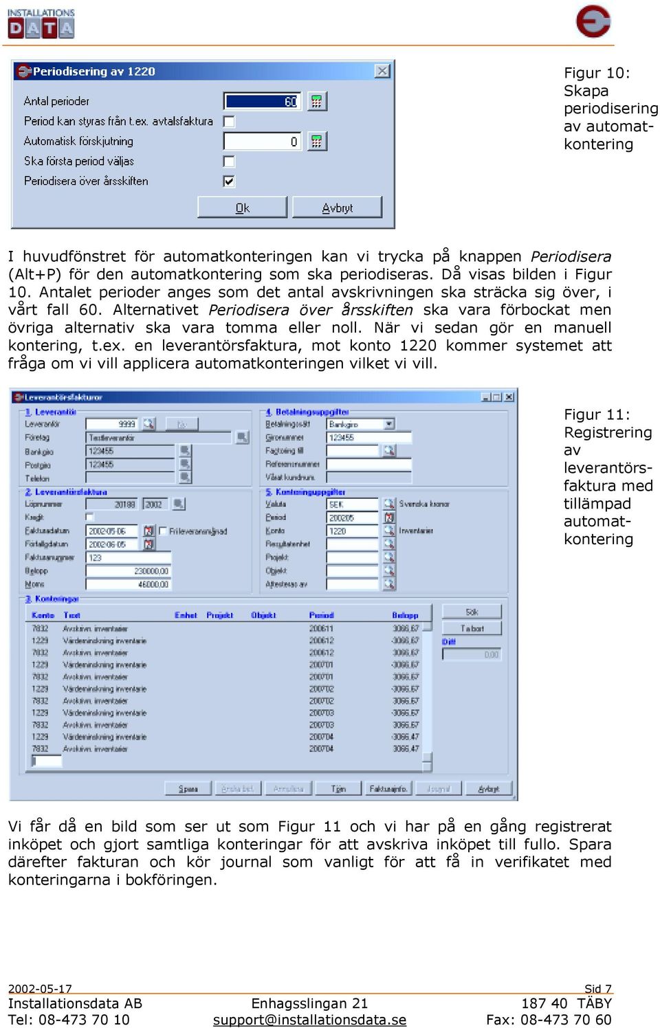 När vi sedan gör en manuell kontering, t.ex. en leverantörsfaktura, mot konto 1220 kommer systemet att fråga om vi vill applicera en vilket vi vill.