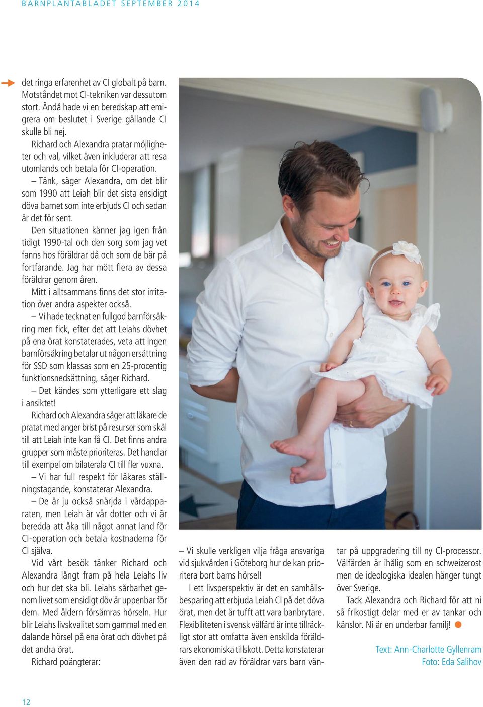 Tänk, säger Alexandra, om det blir som 1990 att Leiah blir det sista ensidigt döva barnet som inte erbjuds CI och sedan är det för sent.