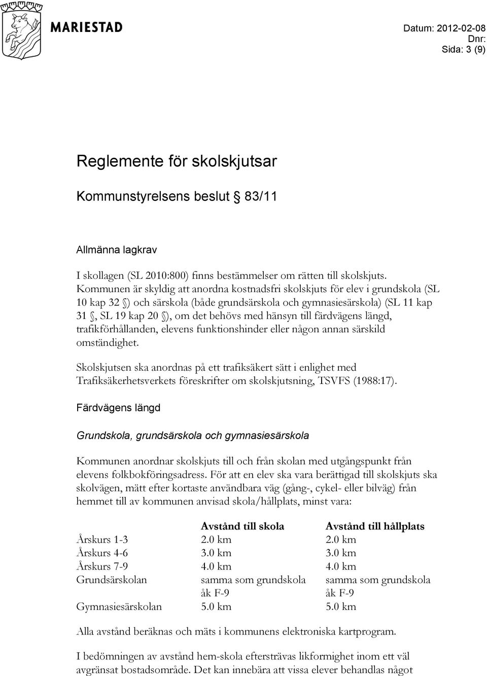 hänsyn till färdvägens längd, trafikförhållanden, elevens funktionshinder eller någon annan särskild omständighet.