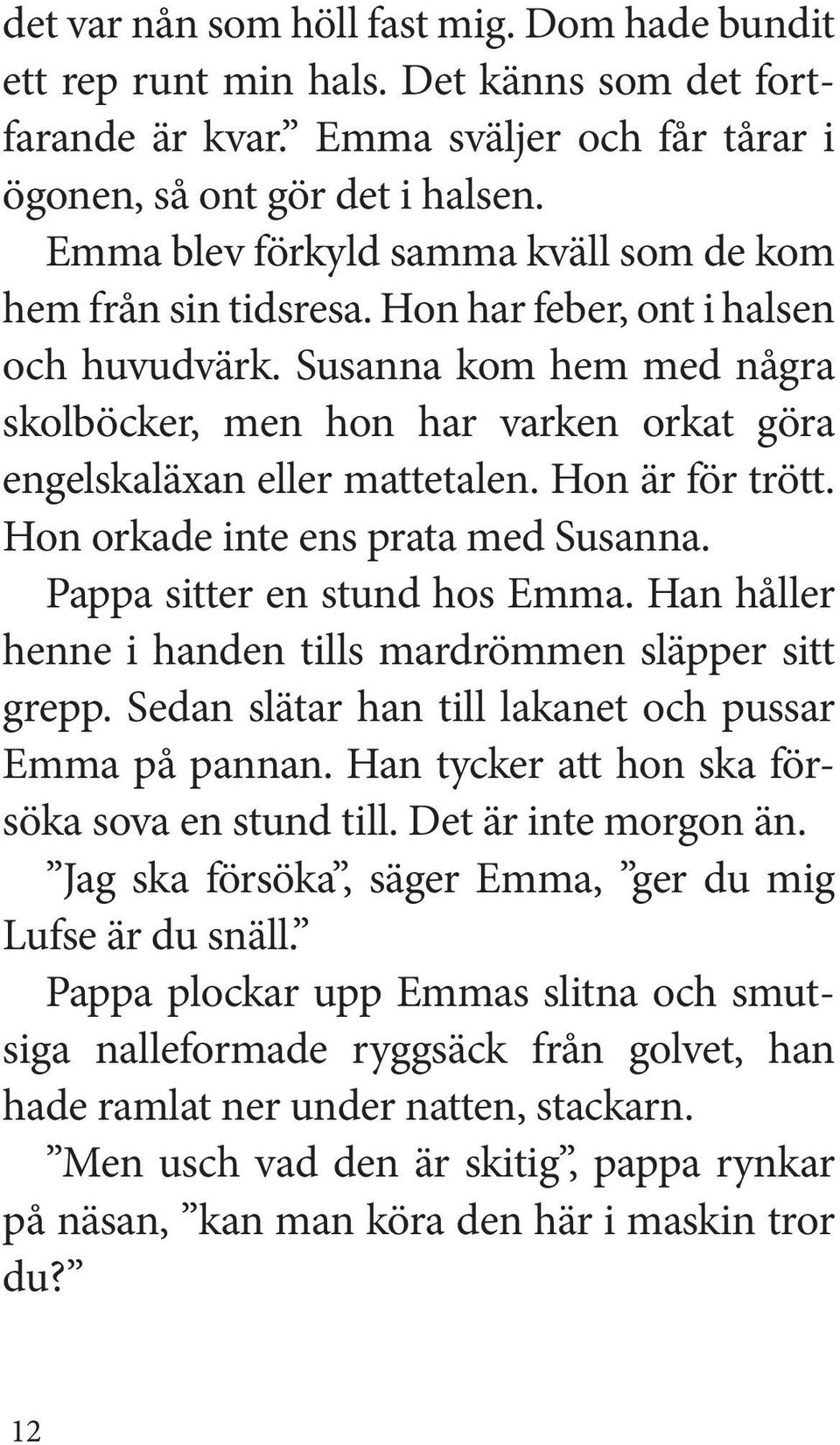 Susanna kom hem med några skolböcker, men hon har varken orkat göra engelskaläxan eller mattetalen. Hon är för trött. Hon orkade inte ens prata med Susanna. Pappa sitter en stund hos Emma.