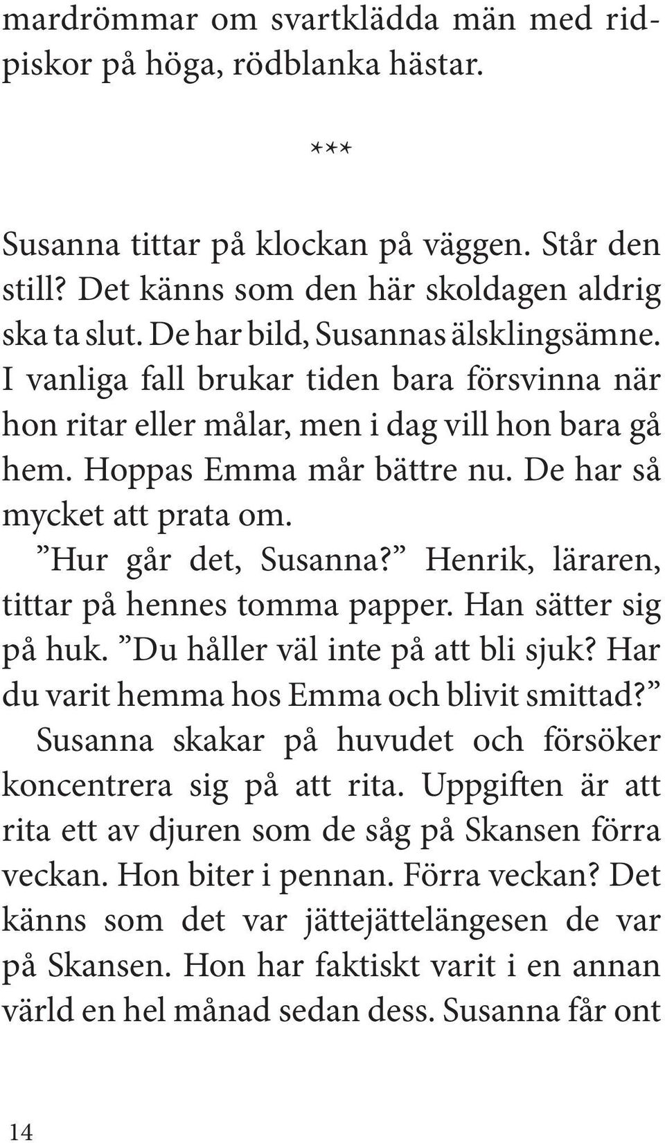 Hur går det, Susanna? Henrik, läraren, tittar på hennes tomma papper. Han sätter sig på huk. Du håller väl inte på att bli sjuk? Har du varit hemma hos Emma och blivit smittad?