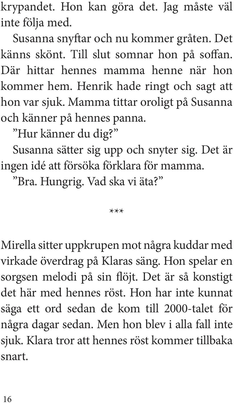 Det är ingen idé att försöka förklara för mamma. Bra. Hungrig. Vad ska vi äta? *** Mirella sitter uppkrupen mot några kuddar med virkade överdrag på Klaras säng.