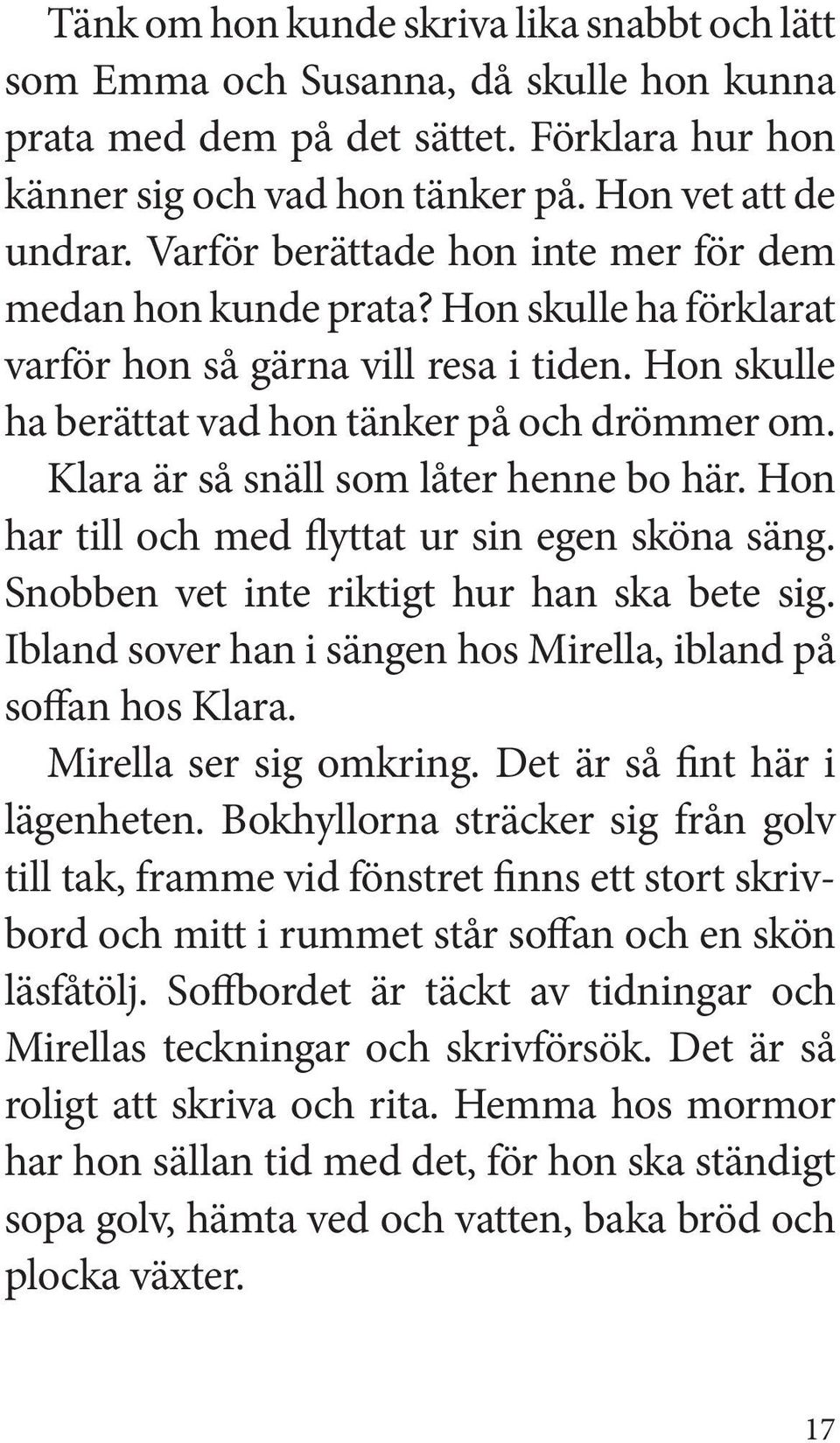 Klara är så snäll som låter henne bo här. Hon har till och med flyttat ur sin egen sköna säng. Snobben vet inte riktigt hur han ska bete sig.