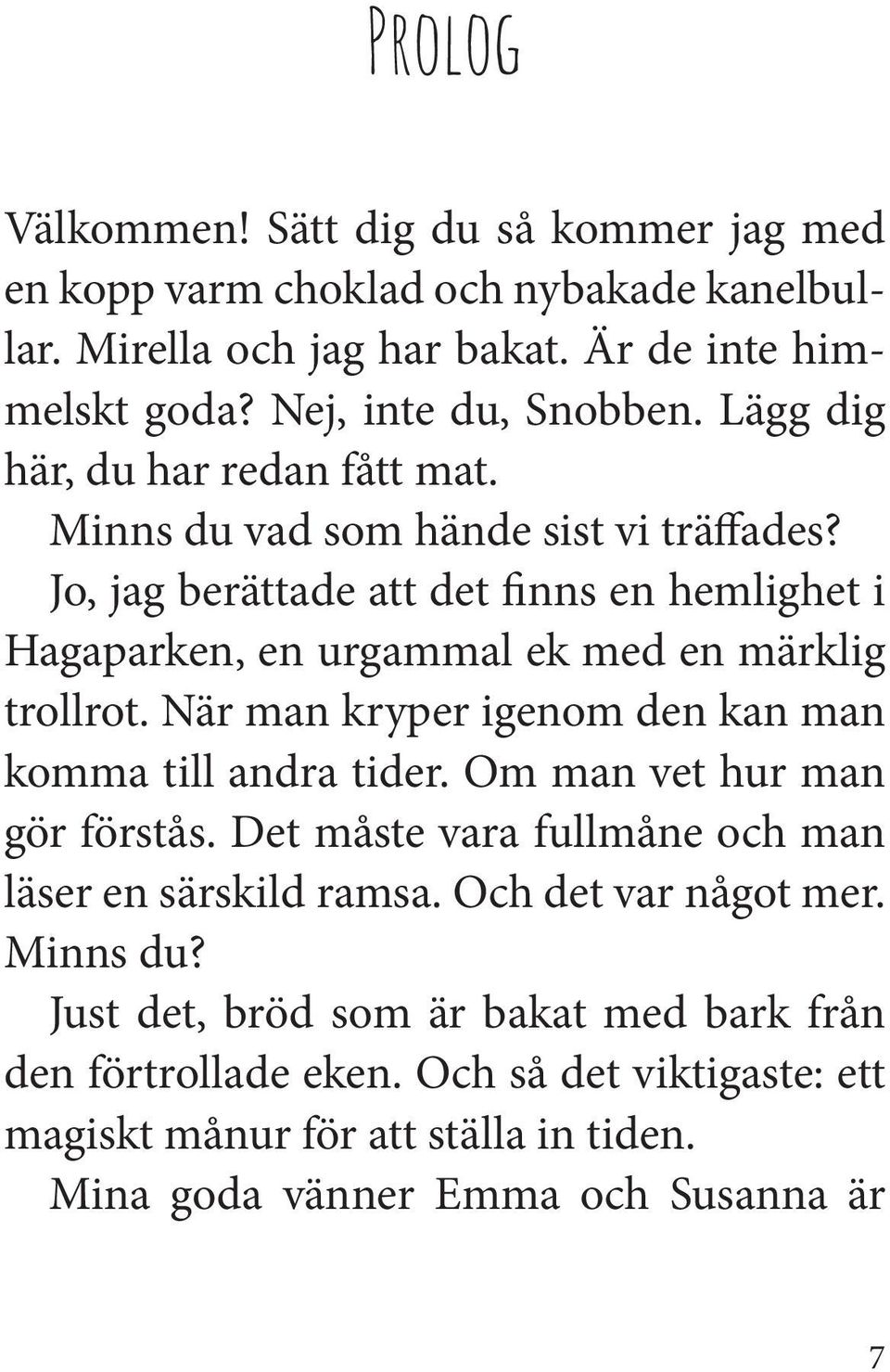 Jo, jag berättade att det finns en hemlighet i Hagaparken, en urgammal ek med en märklig trollrot. När man kryper igenom den kan man komma till andra tider.