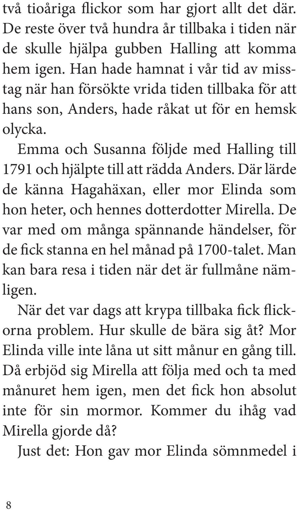 Emma och Susanna följde med Halling till 1791 och hjälpte till att rädda Anders. Där lärde de känna Hagahäxan, eller mor Elinda som hon heter, och hennes dotterdotter Mirella.