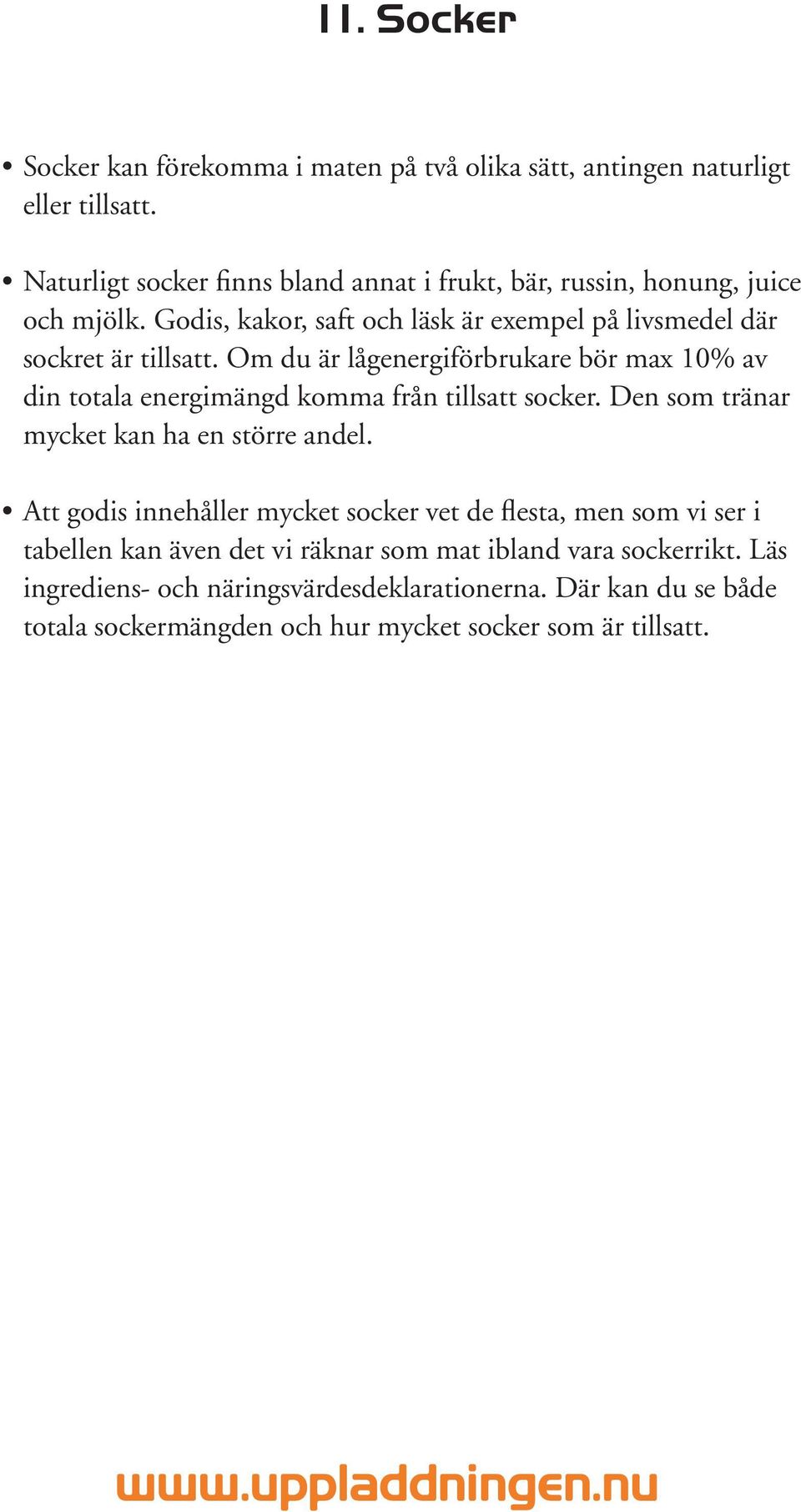 Om du är lågenergiförbrukare bör max 10% av din totala energimängd komma från tillsatt socker. Den som tränar mycket kan ha en större andel.