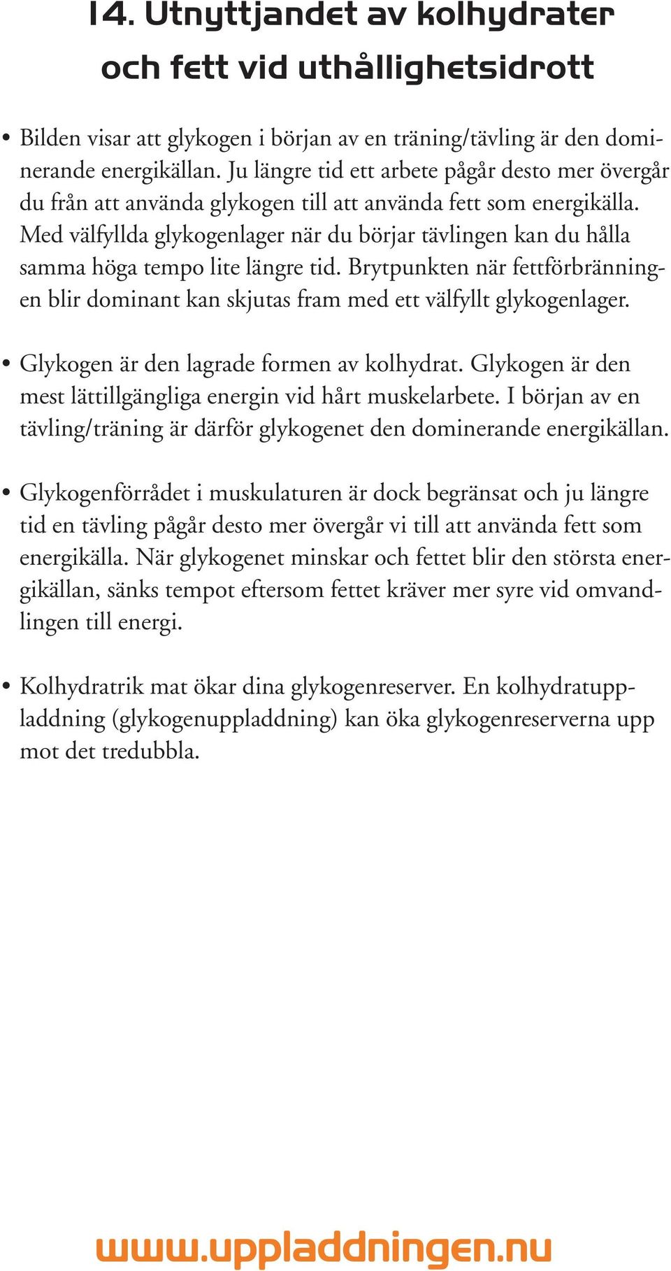 Med välfyllda glykogenlager när du börjar tävlingen kan du hålla samma höga tempo lite längre tid. Brytpunkten när fettförbränningen blir dominant kan skjutas fram med ett välfyllt glykogenlager.