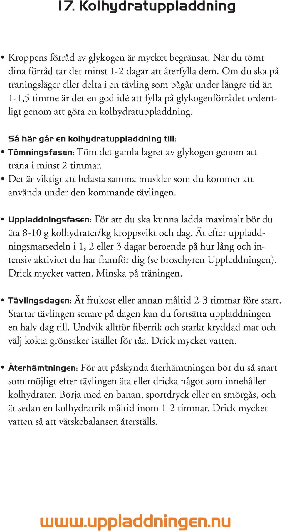 Så här går en kolhydratuppladdning till: Tömningsfasen: Töm det gamla lagret av glykogen genom att träna i minst 2 timmar.